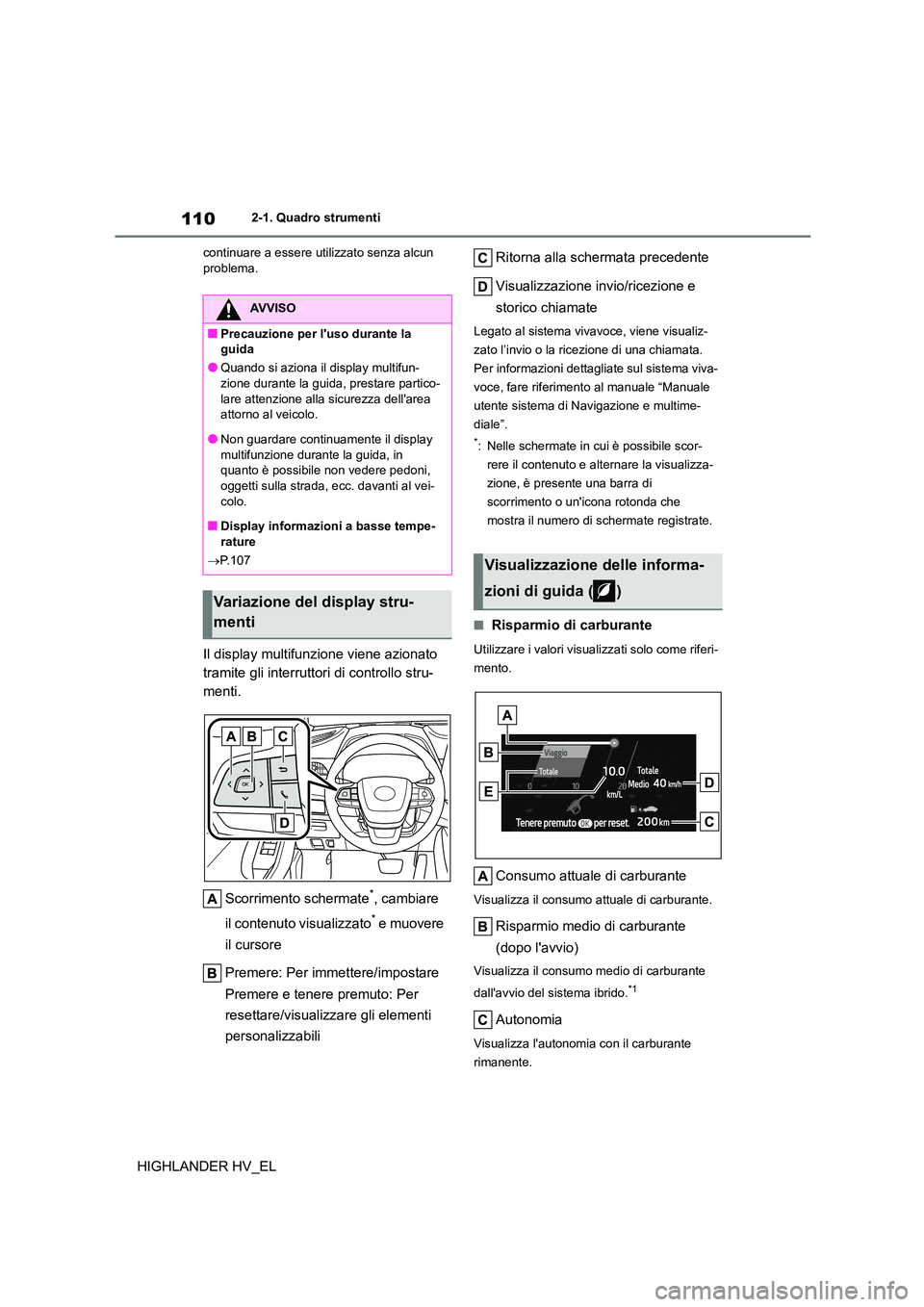 TOYOTA HIGHLANDER 2020  Manuale duso (in Italian) 1102-1. Quadro strumenti
HIGHLANDER HV_EL
continuare a essere utilizzato senza alcun  problema.
Il display multifunzione viene azionato  
tramite gli interruttori di controllo stru-
menti. 
Scorriment