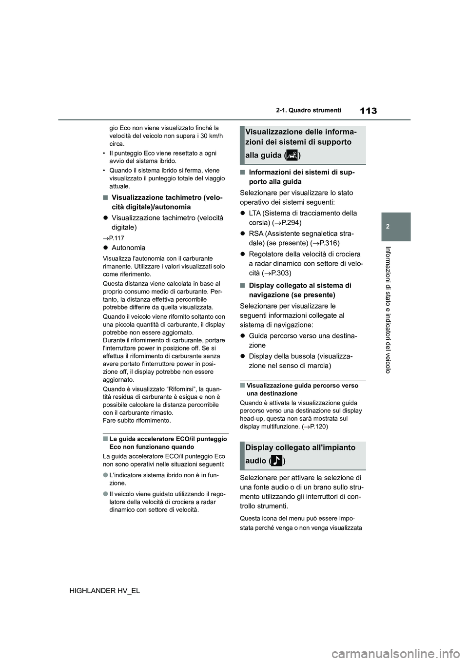 TOYOTA HIGHLANDER 2020  Manuale duso (in Italian) 113
2 
2-1. Quadro strumenti
Informazioni di stato e indicatori del veicolo
HIGHLANDER HV_EL
gio Eco non viene visualizzato finché la  velocità del veicolo non supera i 30 km/h  
circa. 
• Il punt