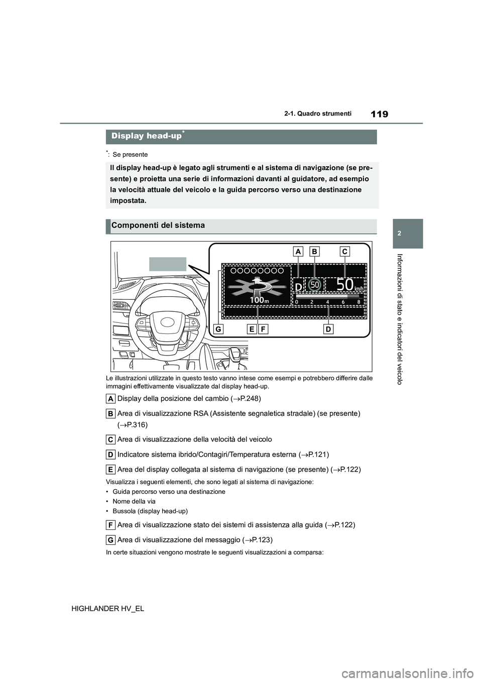 TOYOTA HIGHLANDER 2020  Manuale duso (in Italian) 119
2 
2-1. Quadro strumenti
Informazioni di stato e indicatori del veicolo
HIGHLANDER HV_EL
*: Se presente 
Le illustrazioni utilizzate in questo testo vanno  intese come esempi e potrebbero differir