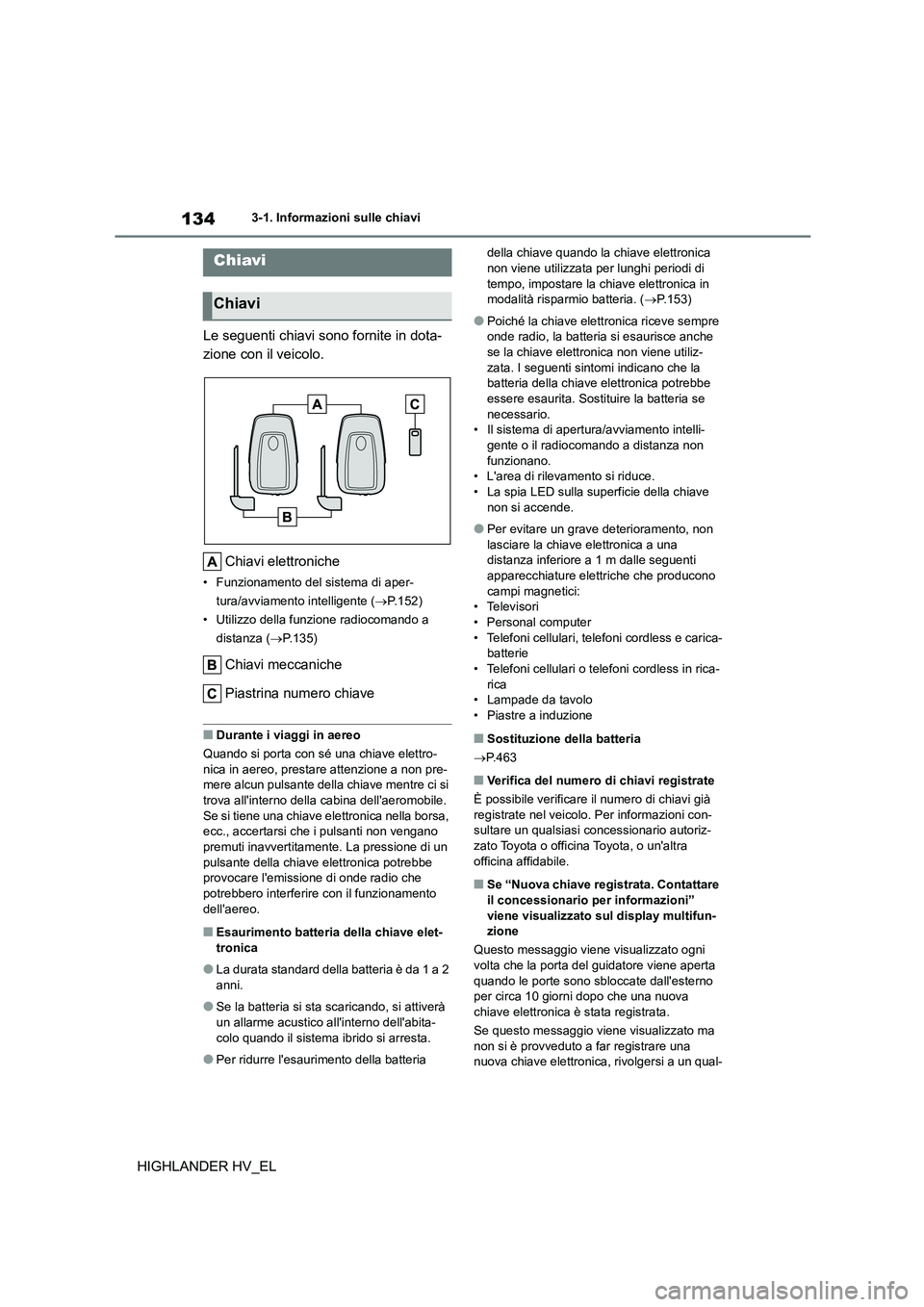 TOYOTA HIGHLANDER 2020  Manuale duso (in Italian) 1343-1. Informazioni sulle chiavi
HIGHLANDER HV_EL
3-1.Informazioni sulle chiavi
Le seguenti chiavi sono fornite in dota- 
zione con il veicolo. 
Chiavi elettroniche
• Funzionamento del sistema di a