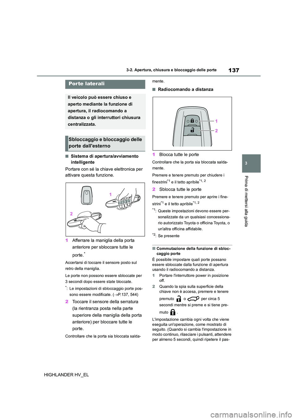TOYOTA HIGHLANDER 2020  Manuale duso (in Italian) 137
3 
3-2. Apertura, chiusura e bloccaggio delle porte
Prima di mettersi alla guida
HIGHLANDER HV_EL
3-2.Apertura, chiusura e bloccaggio delle porte
■Sistema di apertura/avviamento  
intelligente 
