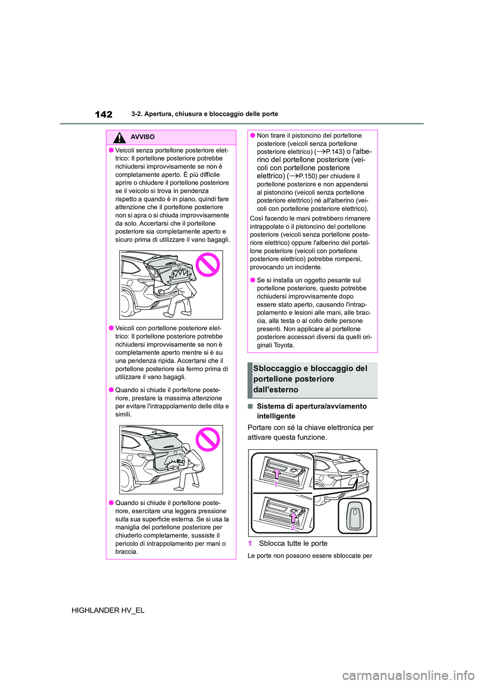 TOYOTA HIGHLANDER 2020  Manuale duso (in Italian) 1423-2. Apertura, chiusura e bloccaggio delle porte
HIGHLANDER HV_EL
■Sistema di apertura/avviamento  
intelligente 
Portare con sé la chiave elettronica per  
attivare questa funzione. 
1 Sblocca 