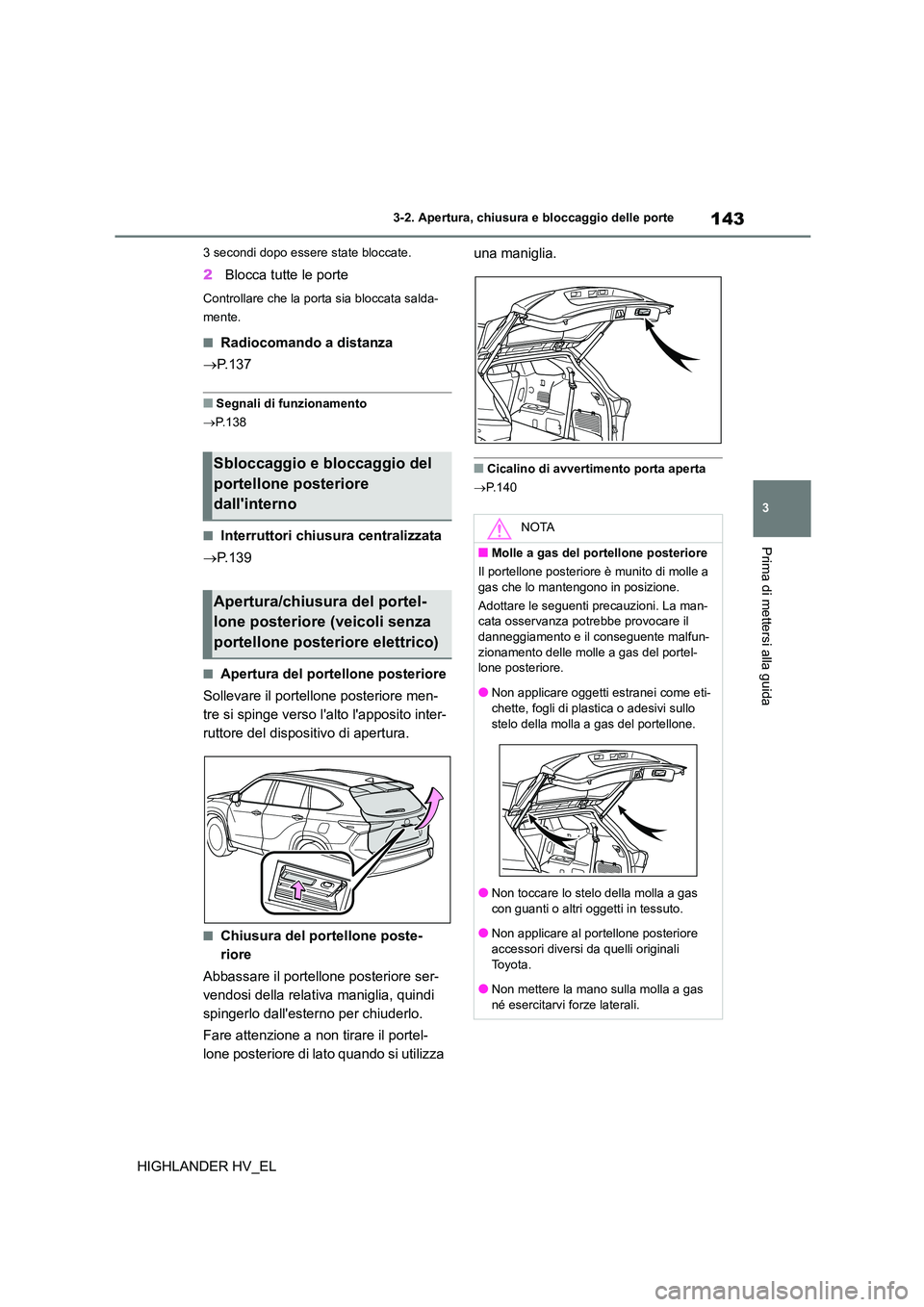 TOYOTA HIGHLANDER 2020  Manuale duso (in Italian) 143
3 
3-2. Apertura, chiusura e bloccaggio delle porte
Prima di mettersi alla guida
HIGHLANDER HV_EL
3 secondi dopo essere state bloccate.
2 Blocca tutte le porte
Controllare che la porta sia bloccat