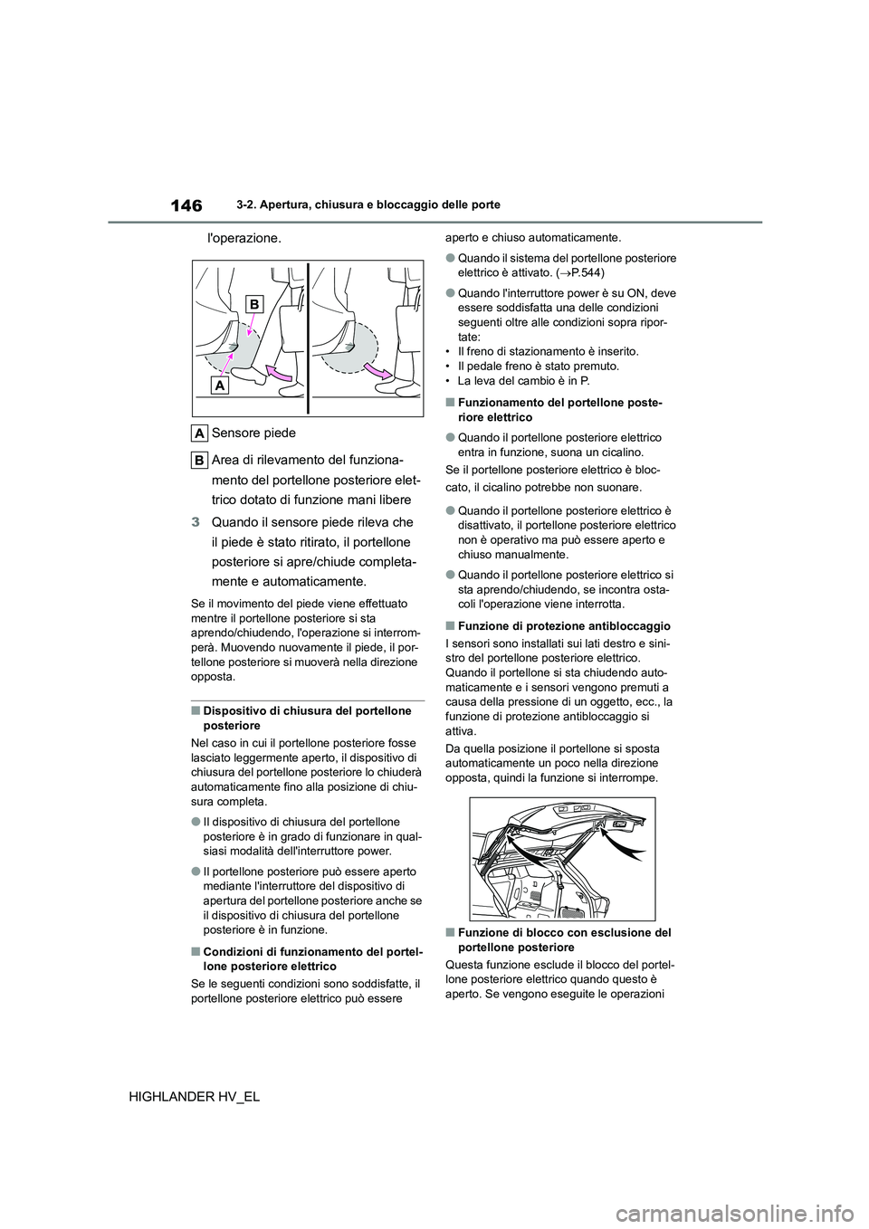 TOYOTA HIGHLANDER 2020  Manuale duso (in Italian) 1463-2. Apertura, chiusura e bloccaggio delle porte
HIGHLANDER HV_EL 
loperazione. 
Sensore piede 
Area di rilevamento del funziona- 
mento del portellone posteriore elet- 
trico dotato di funzione m