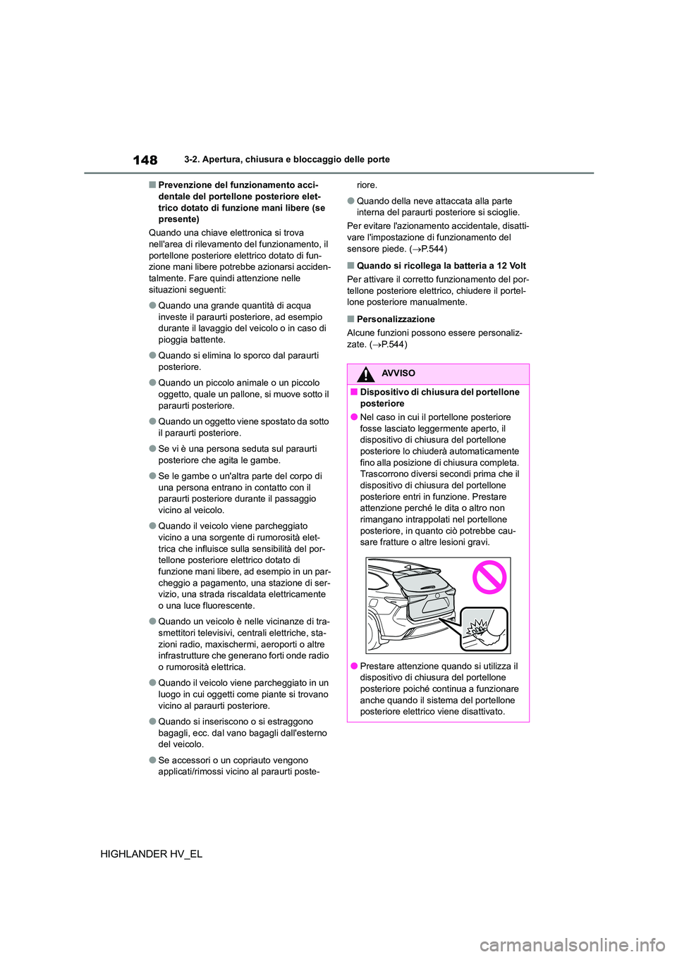 TOYOTA HIGHLANDER 2020  Manuale duso (in Italian) 1483-2. Apertura, chiusura e bloccaggio delle porte
HIGHLANDER HV_EL
■Prevenzione del funzionamento acci- dentale del portellone posteriore elet- 
trico dotato di funzione mani libere (se 
presente)