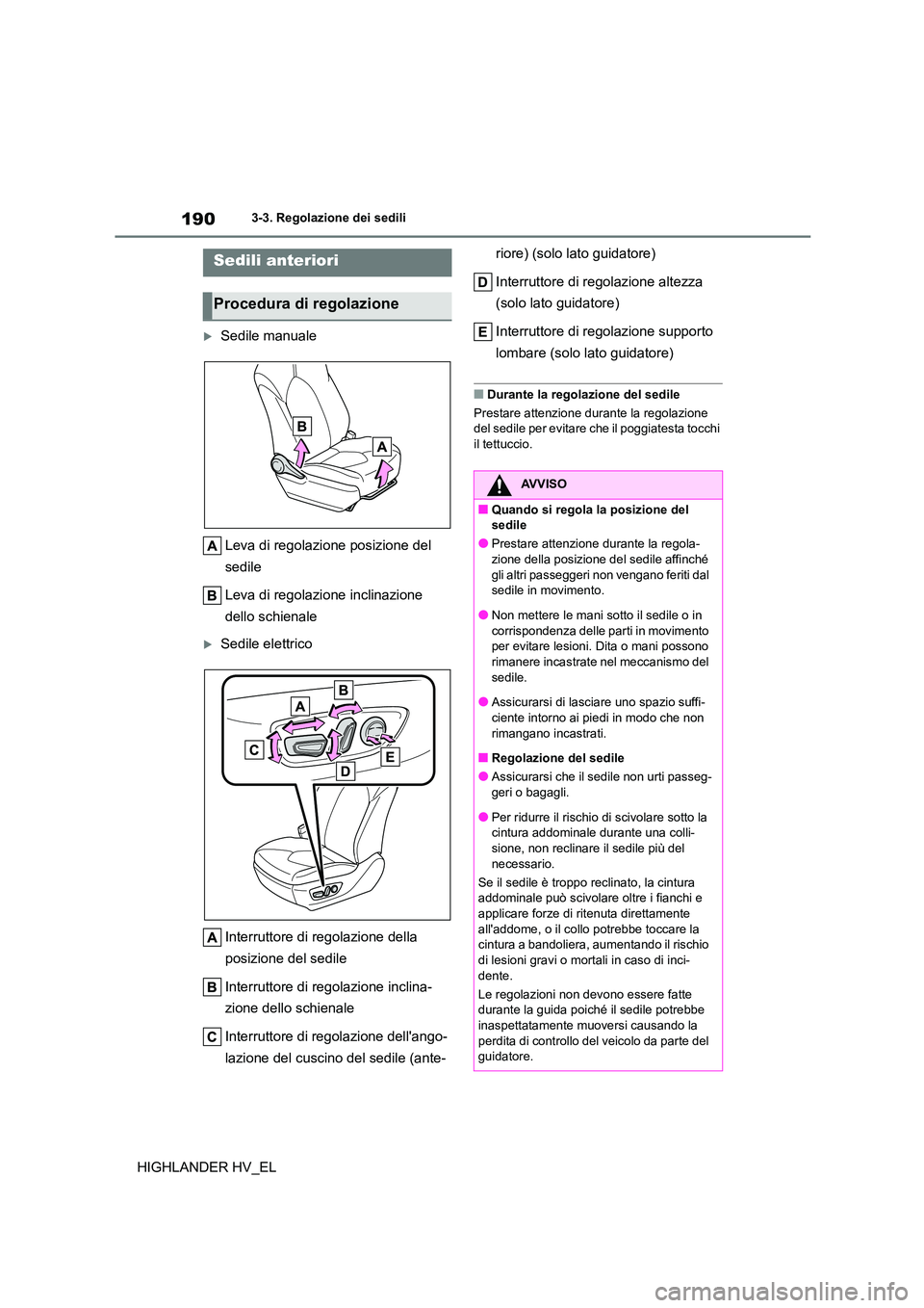 TOYOTA HIGHLANDER 2020 Manuale duso (in Italian) 1903-3. Regolazione dei sedili
HIGHLANDER HV_EL
3-3.Regolazione dei sedili
Sedile manuale
Leva di regolazione posizione del
sedile
Leva di regolazione inclinazione
dello schienale
Sedile e TOYOTA HIGHLANDER 2020 Manuale duso (in Italian) 1903-3. Regolazione dei sedili
HIGHLANDER HV_EL
3-3.Regolazione dei sedili
Sedile manuale
Leva di regolazione posizione del
sedile
Leva di regolazione inclinazione
dello schienale
Sedile e
