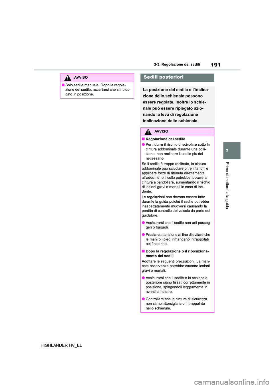 TOYOTA HIGHLANDER 2020  Manuale duso (in Italian) 191
3 
3-3. Regolazione dei sedili
Prima di mettersi alla guida
HIGHLANDER HV_EL
AVVISO
●Solo sedile manuale: Dopo la regola- 
zione del sedile, accertarsi che sia bloc-
cato in posizione.
Sedili po