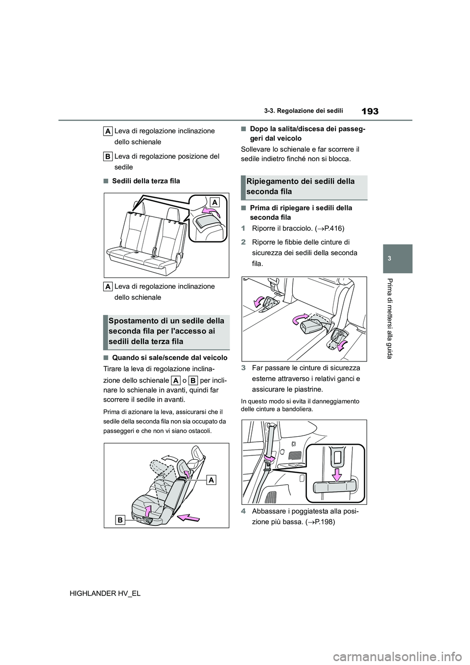 TOYOTA HIGHLANDER 2020  Manuale duso (in Italian) 193
3 
3-3. Regolazione dei sedili
Prima di mettersi alla guida
HIGHLANDER HV_EL 
Leva di regolazione inclinazione  
dello schienale 
Leva di regolazione posizione del  
sedile
■Sedili della terza f