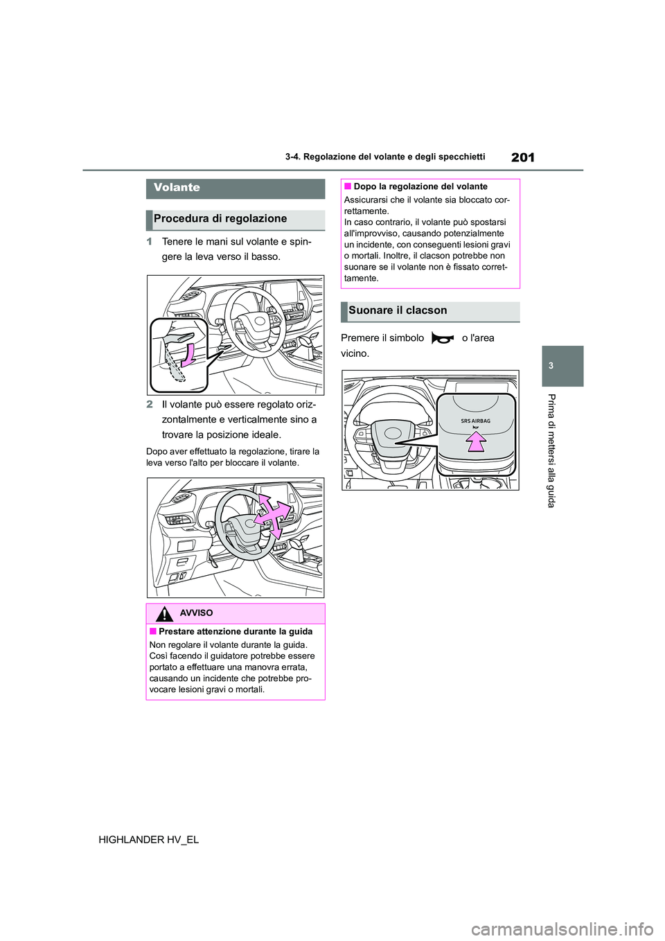 TOYOTA HIGHLANDER 2020  Manuale duso (in Italian) 201
3 
3-4. Regolazione del volante e degli specchietti
Prima di mettersi alla guida
HIGHLANDER HV_EL
3-4.Regolazione del volante e degli specchietti
1 Tenere le mani sul volante e spin- 
gere la leva