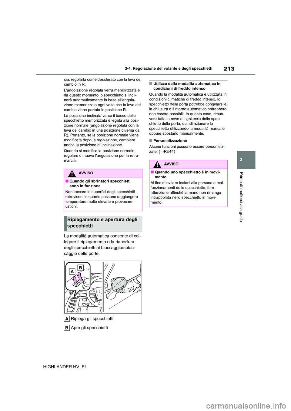 TOYOTA HIGHLANDER 2020  Manuale duso (in Italian) 213
3 
3-4. Regolazione del volante e degli specchietti
Prima di mettersi alla guida
HIGHLANDER HV_EL
cia, regolarla come desiderato con la leva del  cambio in R. 
Langolazione regolata verrà memori