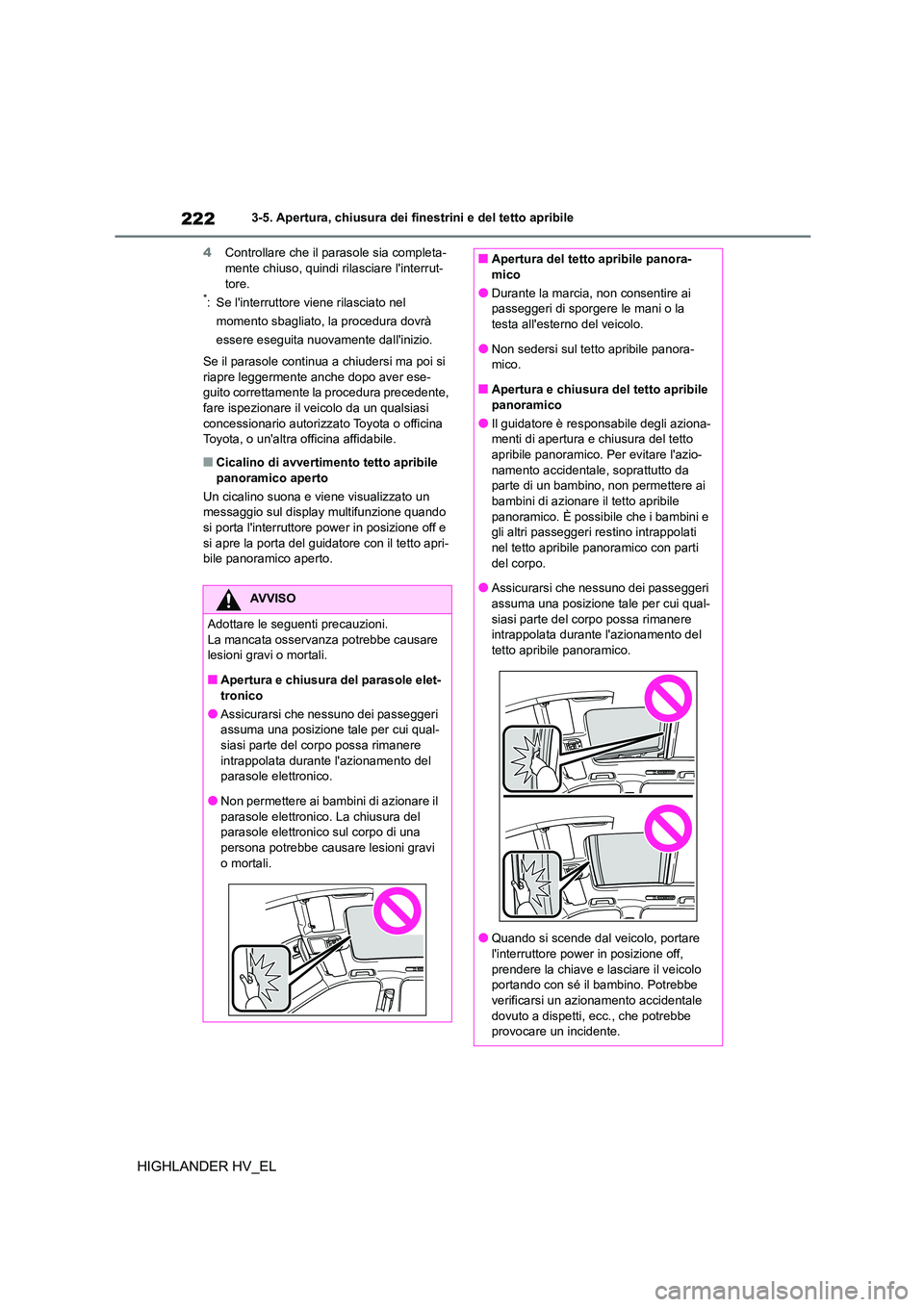TOYOTA HIGHLANDER 2020  Manuale duso (in Italian) 2223-5. Apertura, chiusura dei finestrini e del tetto apribile
HIGHLANDER HV_EL
4Controllare che il parasole sia completa- mente chiuso, quindi rilasciare linterrut- 
tore.*: Se linterruttore viene 