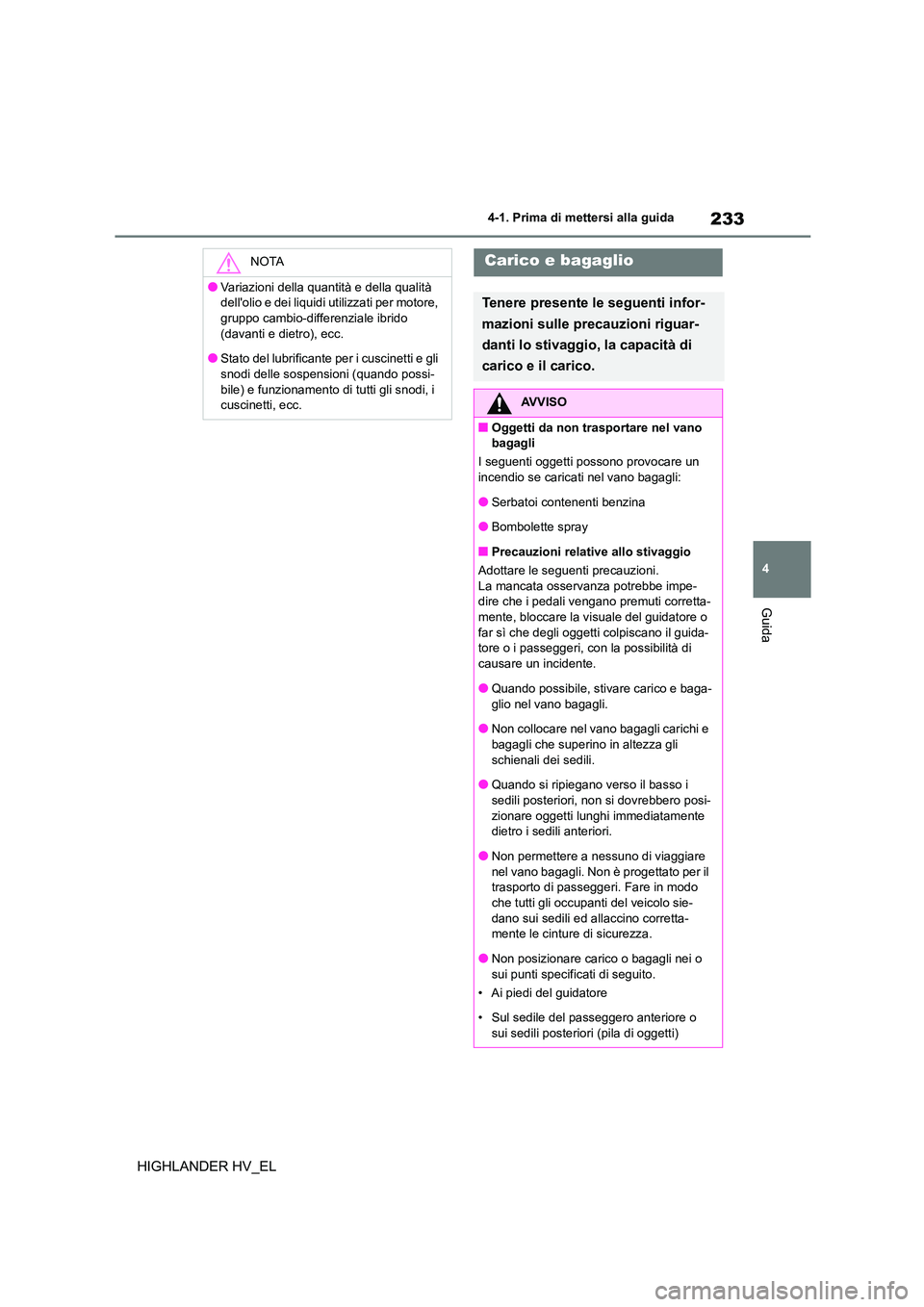 TOYOTA HIGHLANDER 2020  Manuale duso (in Italian) 233
4 
4-1. Prima di mettersi alla guida
Guida
HIGHLANDER HV_EL
NOTA
●Variazioni della quantità e della qualità  
dellolio e dei liquidi utilizzati per motore, 
gruppo cambio-differenziale ibrido