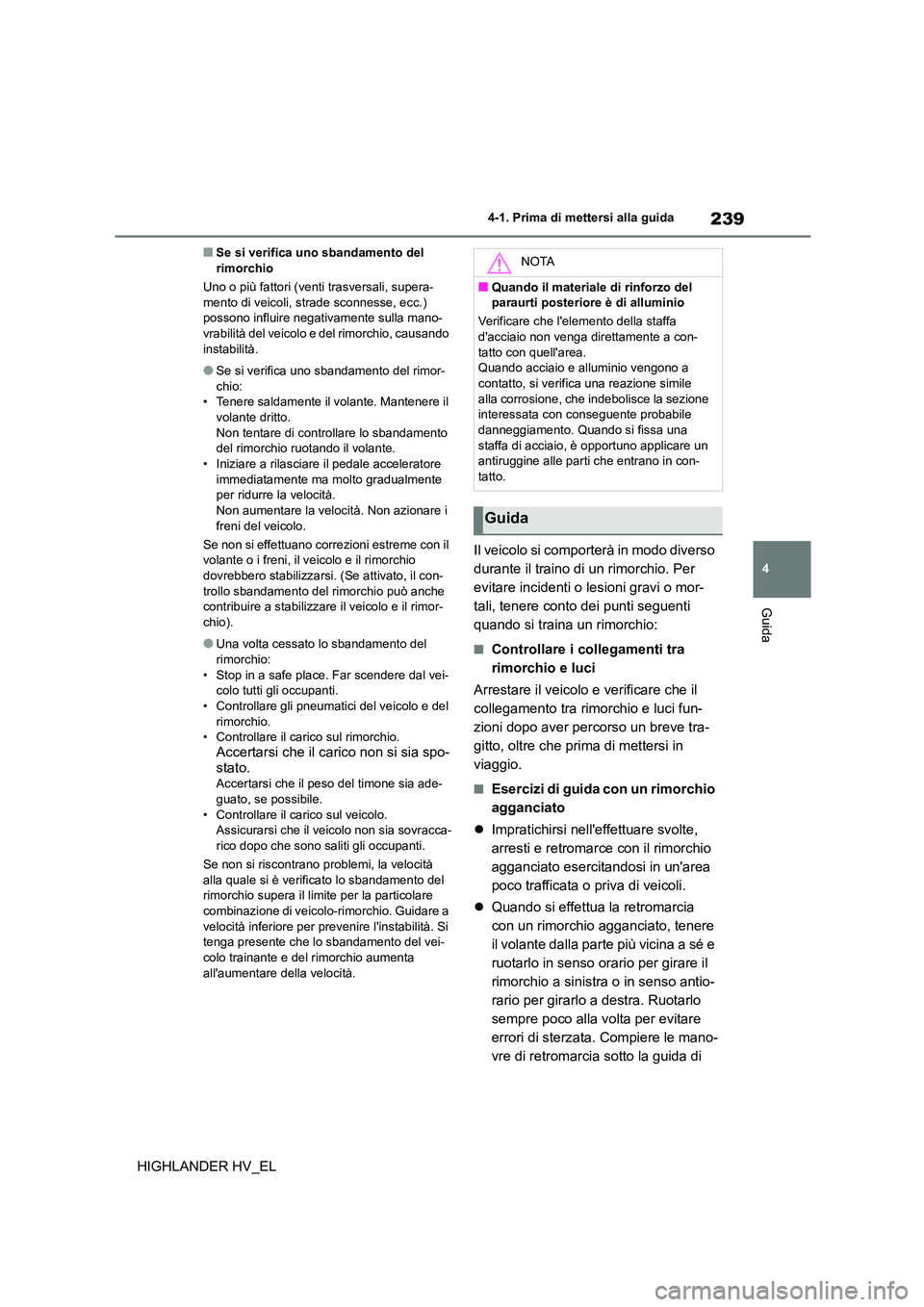 TOYOTA HIGHLANDER 2020  Manuale duso (in Italian) 239
4 
4-1. Prima di mettersi alla guida
Guida
HIGHLANDER HV_EL
■Se si verifica uno sbandamento del  rimorchio 
Uno o più fattori (venti trasversali, supera- 
mento di veicoli, strade sconnesse, ec