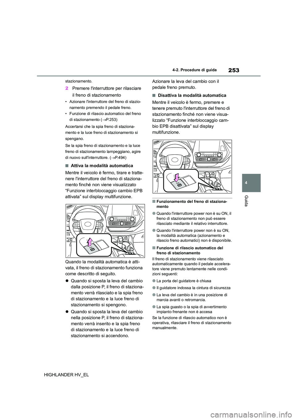TOYOTA HIGHLANDER 2020  Manuale duso (in Italian) 253
4 
4-2. Procedure di guida
Guida
HIGHLANDER HV_EL
stazionamento.
2 Premere linterruttore per rilasciare  
il freno di stazionamento
• Azionare linterruttore del freno di stazio- 
namento preme