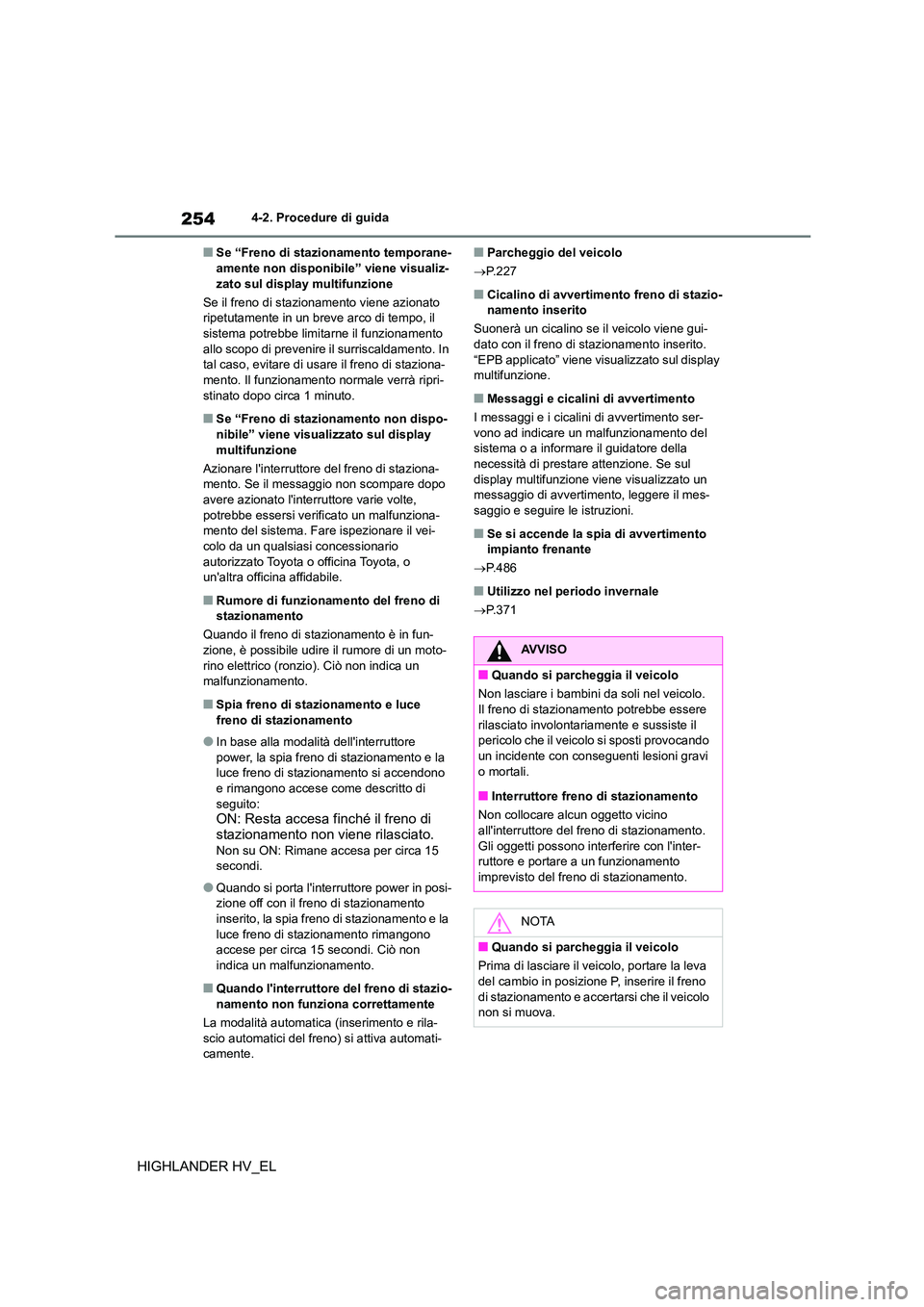 TOYOTA HIGHLANDER 2020  Manuale duso (in Italian) 2544-2. Procedure di guida
HIGHLANDER HV_EL
■Se “Freno di stazionamento temporane- amente non disponibile” viene visualiz- 
zato sul display multifunzione 
Se il freno di stazionamento viene azi