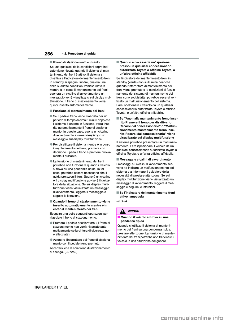 TOYOTA HIGHLANDER 2020  Manuale duso (in Italian) 2564-2. Procedure di guida
HIGHLANDER HV_EL
●Il freno di stazionamento è inserito. 
Se una qualsiasi delle co ndizioni sopra indi- cate viene rilevata quando il sistema di man- 
tenimento dei freni
