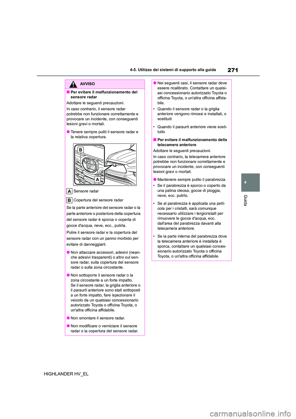 TOYOTA HIGHLANDER 2020 Manuale duso (in Italian) 271
4
4-5. Utilizzo dei sistemi di supporto alla guida
Guida
HIGHLANDER HV_EL
AVVISO
■Per evitare il malfunzionamento del
sensore radar
Adottare le seguenti precauzioni.
In caso contrario, il se TOYOTA HIGHLANDER 2020 Manuale duso (in Italian) 271
4
4-5. Utilizzo dei sistemi di supporto alla guida
Guida
HIGHLANDER HV_EL
AVVISO
■Per evitare il malfunzionamento del
sensore radar
Adottare le seguenti precauzioni.
In caso contrario, il se