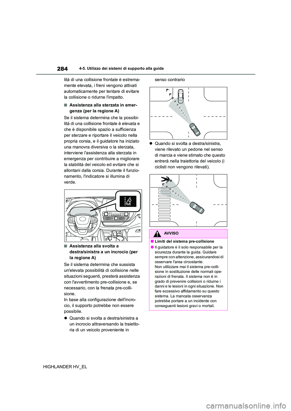 TOYOTA HIGHLANDER 2020 Manuale duso (in Italian) 2844-5. Utilizzo dei sistemi di supporto alla guida
HIGHLANDER HV_EL
lità di una collisione frontale è estrema-
mente elevata, i freni vengono attivati
automaticamente per tentare di evitare
la TOYOTA HIGHLANDER 2020 Manuale duso (in Italian) 2844-5. Utilizzo dei sistemi di supporto alla guida
HIGHLANDER HV_EL
lità di una collisione frontale è estrema-
mente elevata, i freni vengono attivati
automaticamente per tentare di evitare
la