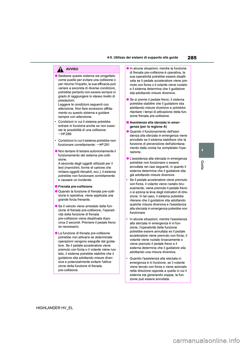 TOYOTA HIGHLANDER 2020 Manuale duso (in Italian) 285
4
4-5. Utilizzo dei sistemi di supporto alla guida
Guida
HIGHLANDER HV_EL
AVVISO
●Sebbene questo sistema sia progettato
come ausilio per evitare una collisione o
per ridurne limpatto, la su TOYOTA HIGHLANDER 2020 Manuale duso (in Italian) 285
4
4-5. Utilizzo dei sistemi di supporto alla guida
Guida
HIGHLANDER HV_EL
AVVISO
●Sebbene questo sistema sia progettato
come ausilio per evitare una collisione o
per ridurne limpatto, la su