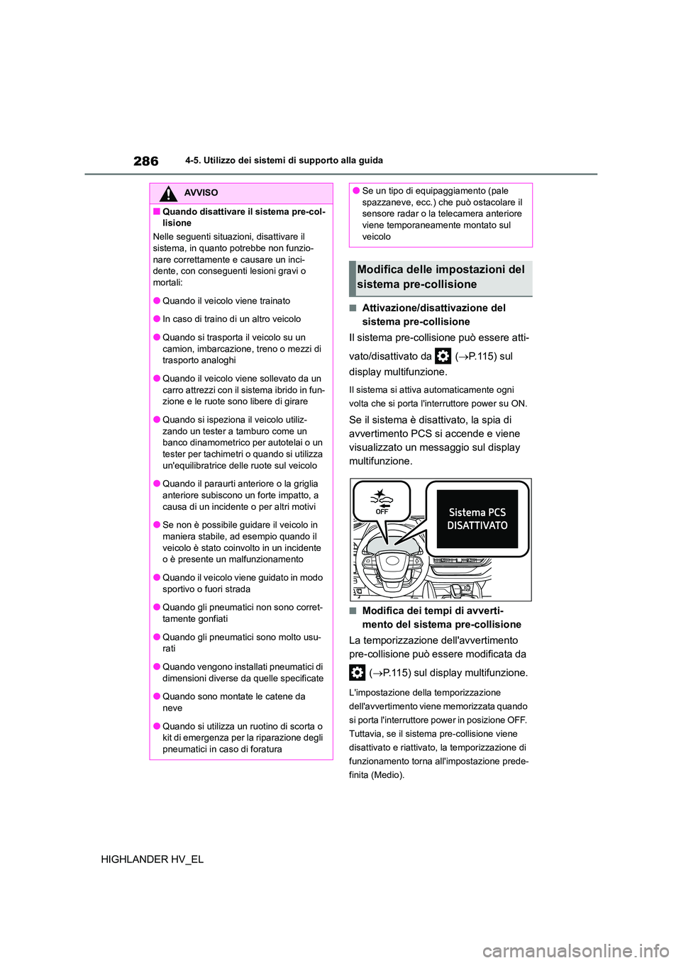 TOYOTA HIGHLANDER 2020 Manuale duso (in Italian) 2864-5. Utilizzo dei sistemi di supporto alla guida
HIGHLANDER HV_EL
■Attivazione/disattivazione del
sistema pre-collisione
Il sistema pre-collisione può essere atti-
vato/disattivato da ( TOYOTA HIGHLANDER 2020 Manuale duso (in Italian) 2864-5. Utilizzo dei sistemi di supporto alla guida
HIGHLANDER HV_EL
■Attivazione/disattivazione del
sistema pre-collisione
Il sistema pre-collisione può essere atti-
vato/disattivato da (