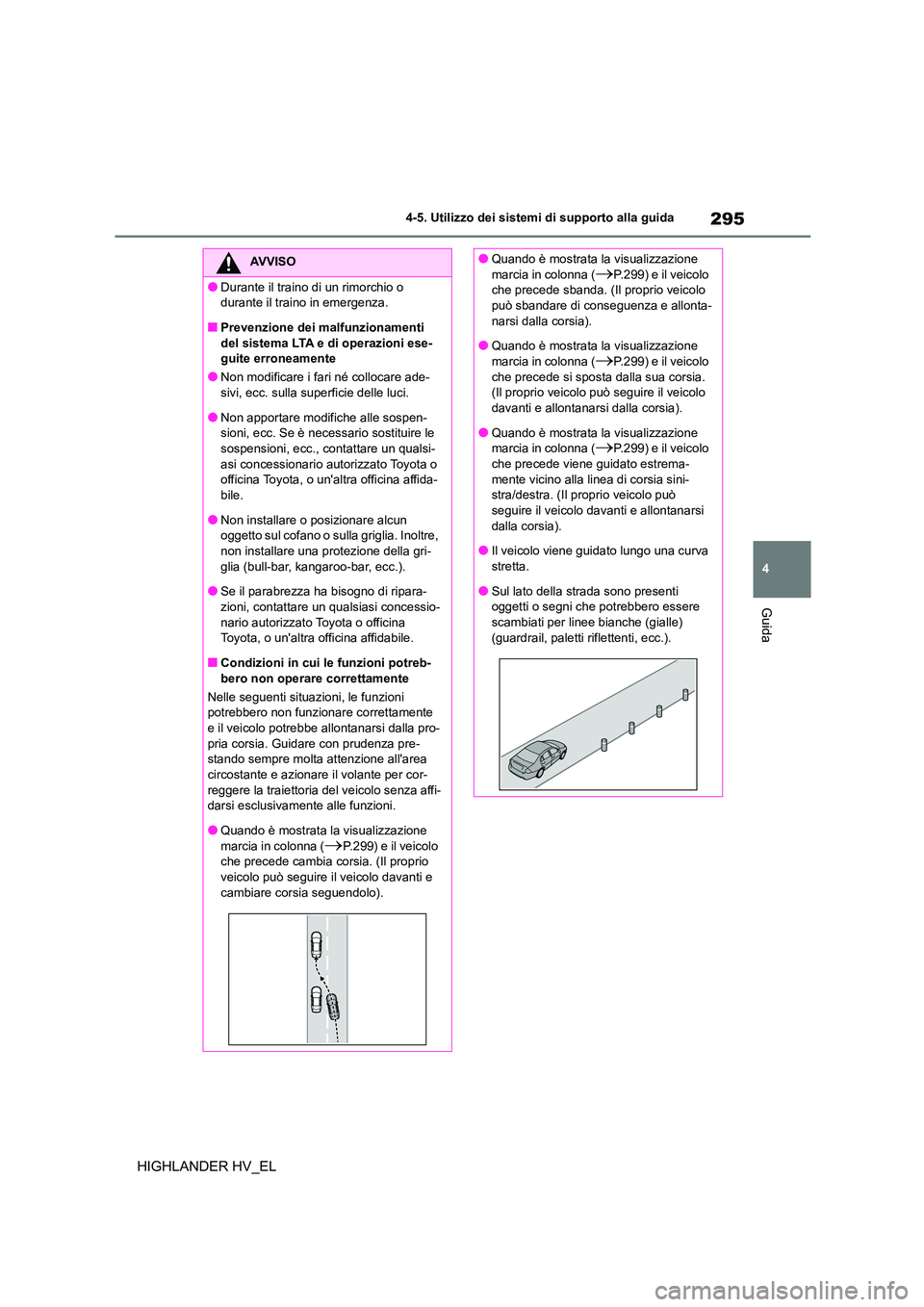 TOYOTA HIGHLANDER 2020 Manuale duso (in Italian) 295
4
4-5. Utilizzo dei sistemi di supporto alla guida
Guida
HIGHLANDER HV_EL
AVVISO
●Durante il traino di un rimorchio o
durante il traino in emergenza.
■Prevenzione dei malfunzionamenti del TOYOTA HIGHLANDER 2020 Manuale duso (in Italian) 295
4
4-5. Utilizzo dei sistemi di supporto alla guida
Guida
HIGHLANDER HV_EL
AVVISO
●Durante il traino di un rimorchio o
durante il traino in emergenza.
■Prevenzione dei malfunzionamenti del