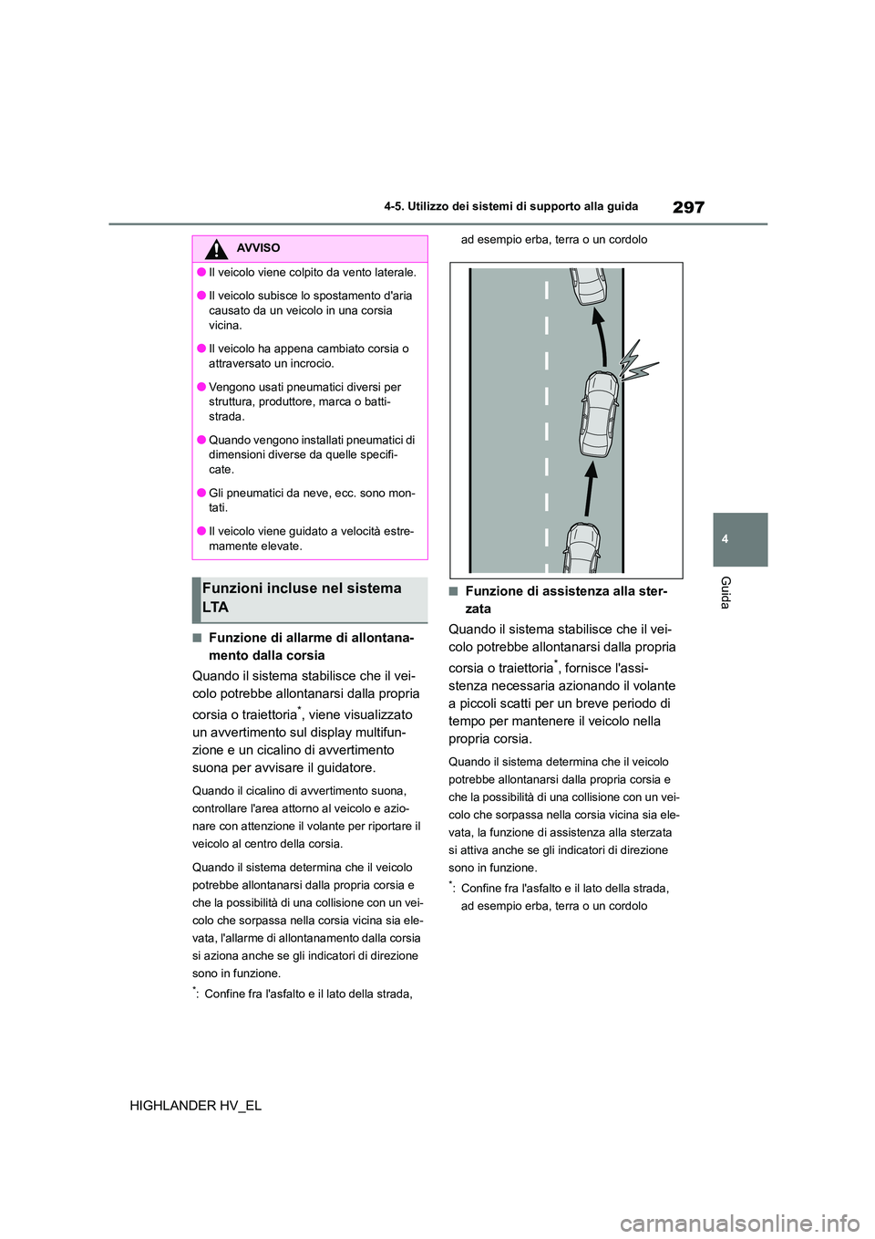 TOYOTA HIGHLANDER 2020 Manuale duso (in Italian) 297
4
4-5. Utilizzo dei sistemi di supporto alla guida
Guida
HIGHLANDER HV_EL
■Funzione di allarme di allontana-
mento dalla corsia
Quando il sistema stabilisce che il vei-
colo potrebbe allonta TOYOTA HIGHLANDER 2020 Manuale duso (in Italian) 297
4
4-5. Utilizzo dei sistemi di supporto alla guida
Guida
HIGHLANDER HV_EL
■Funzione di allarme di allontana-
mento dalla corsia
Quando il sistema stabilisce che il vei-
colo potrebbe allonta