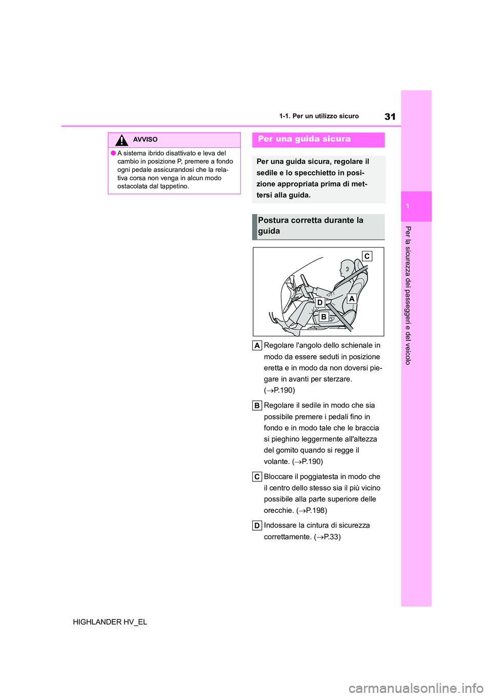 TOYOTA HIGHLANDER 2020  Manuale duso (in Italian) 31
1 
1-1. Per un utilizzo sicuro
Per la sicurezza dei passeggeri e del veicolo
HIGHLANDER HV_EL 
Regolare langolo dello schienale in  
modo da essere seduti in posizione  
eretta e in modo da non do