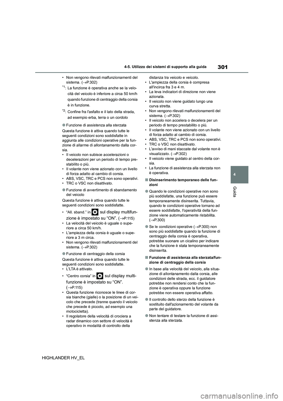 TOYOTA HIGHLANDER 2020  Manuale duso (in Italian) 301
4 
4-5. Utilizzo dei sistemi di supporto alla guida
Guida
HIGHLANDER HV_EL
• Non vengono rilevati malfunzionamenti del  sistema. ( P.302)*1: La funzione è operativa anche se la velo- 
cità 