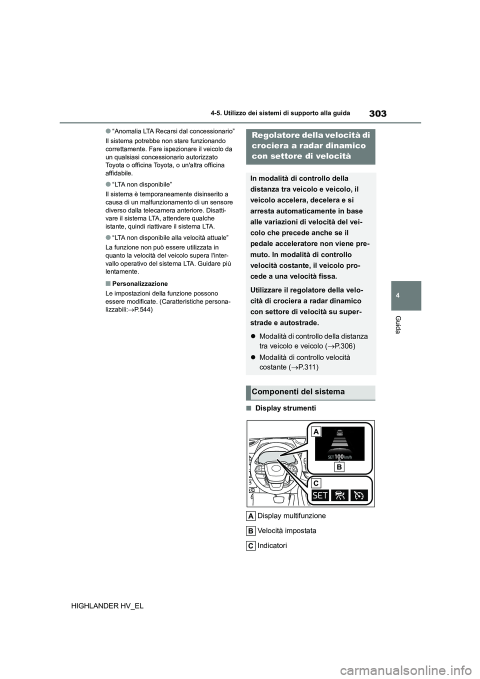 TOYOTA HIGHLANDER 2020  Manuale duso (in Italian) 303
4 
4-5. Utilizzo dei sistemi di supporto alla guida
Guida
HIGHLANDER HV_EL
●“Anomalia LTA Recarsi dal concessionario” 
Il sistema potrebbe non stare funzionando  correttamente. Fare ispezion