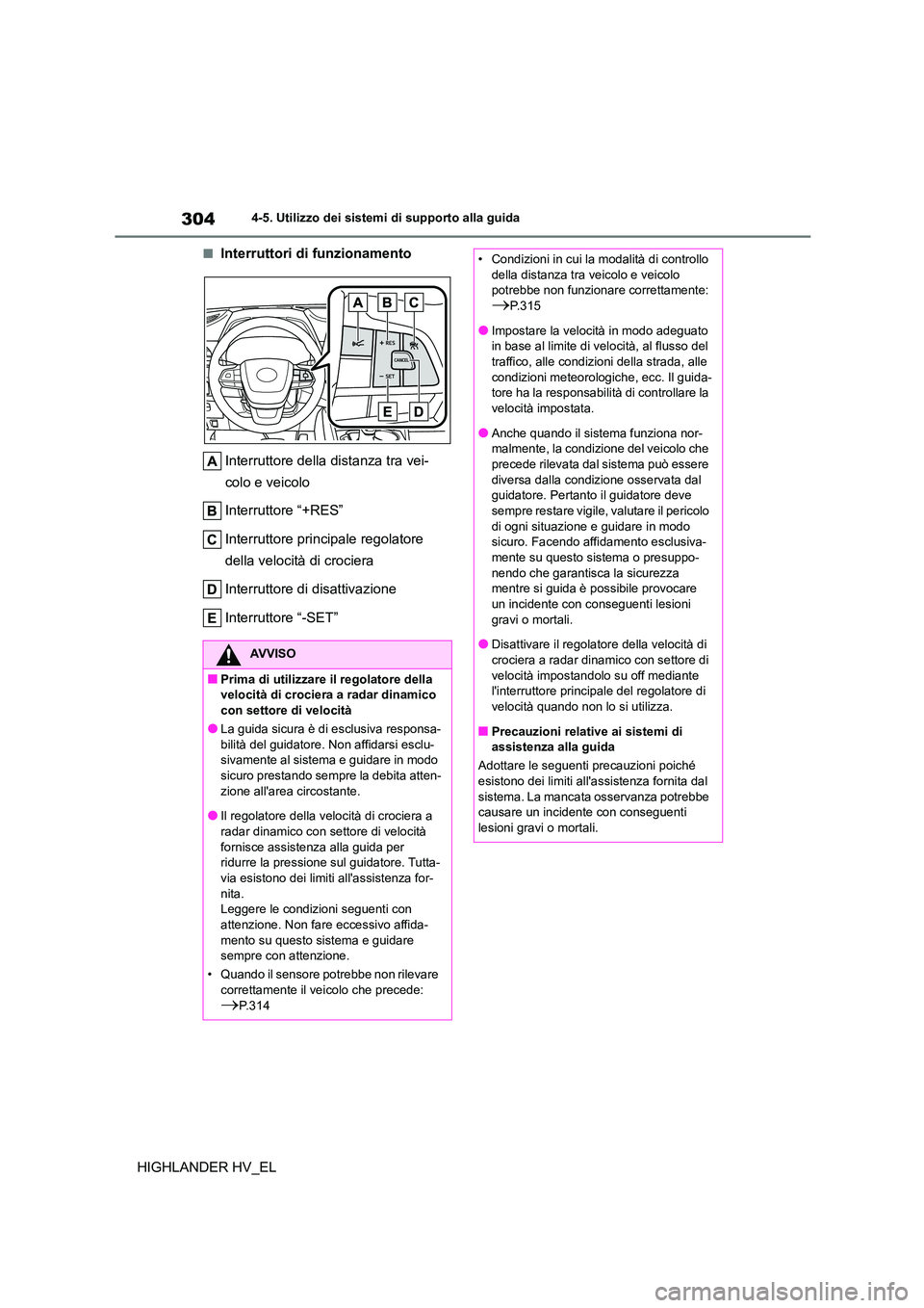 TOYOTA HIGHLANDER 2020  Manuale duso (in Italian) 3044-5. Utilizzo dei sistemi di supporto alla guida
HIGHLANDER HV_EL
■Interruttori di funzionamento 
Interruttore della distanza tra vei- 
colo e veicolo 
Interruttore “+RES” 
Interruttore princ