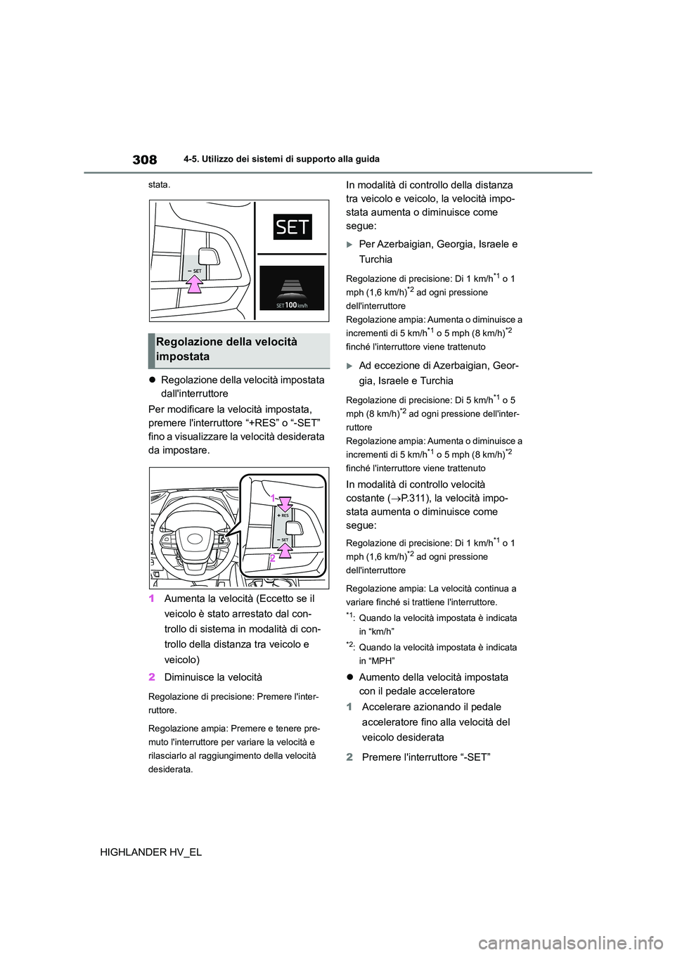 TOYOTA HIGHLANDER 2020  Manuale duso (in Italian) 3084-5. Utilizzo dei sistemi di supporto alla guida
HIGHLANDER HV_EL
stata.
Regolazione della velocità impostata  
dallinterruttore 
Per modificare la velocità impostata,  
premere linterruttor
