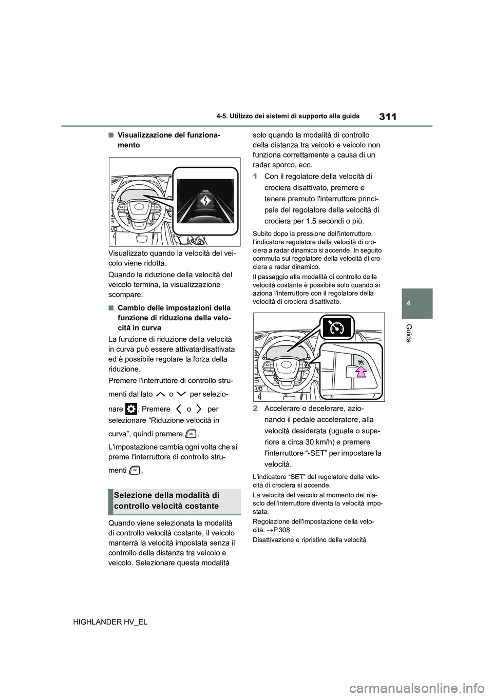 TOYOTA HIGHLANDER 2020  Manuale duso (in Italian) 311
4 
4-5. Utilizzo dei sistemi di supporto alla guida
Guida
HIGHLANDER HV_EL
■Visualizzazione del funziona- 
mento 
Visualizzato quando la velocità del vei- 
colo viene ridotta. 
Quando la riduzi