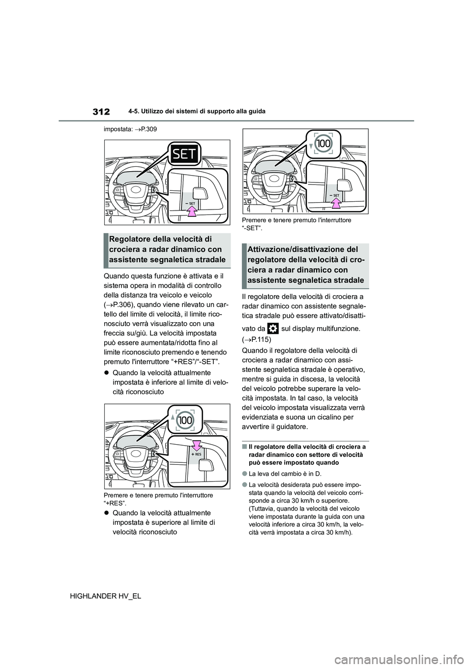 TOYOTA HIGHLANDER 2020  Manuale duso (in Italian) 3124-5. Utilizzo dei sistemi di supporto alla guida
HIGHLANDER HV_EL
impostata: P.309
Quando questa funzione è attivata e il  
sistema opera in modalità di controllo 
della distanza tra veicolo e