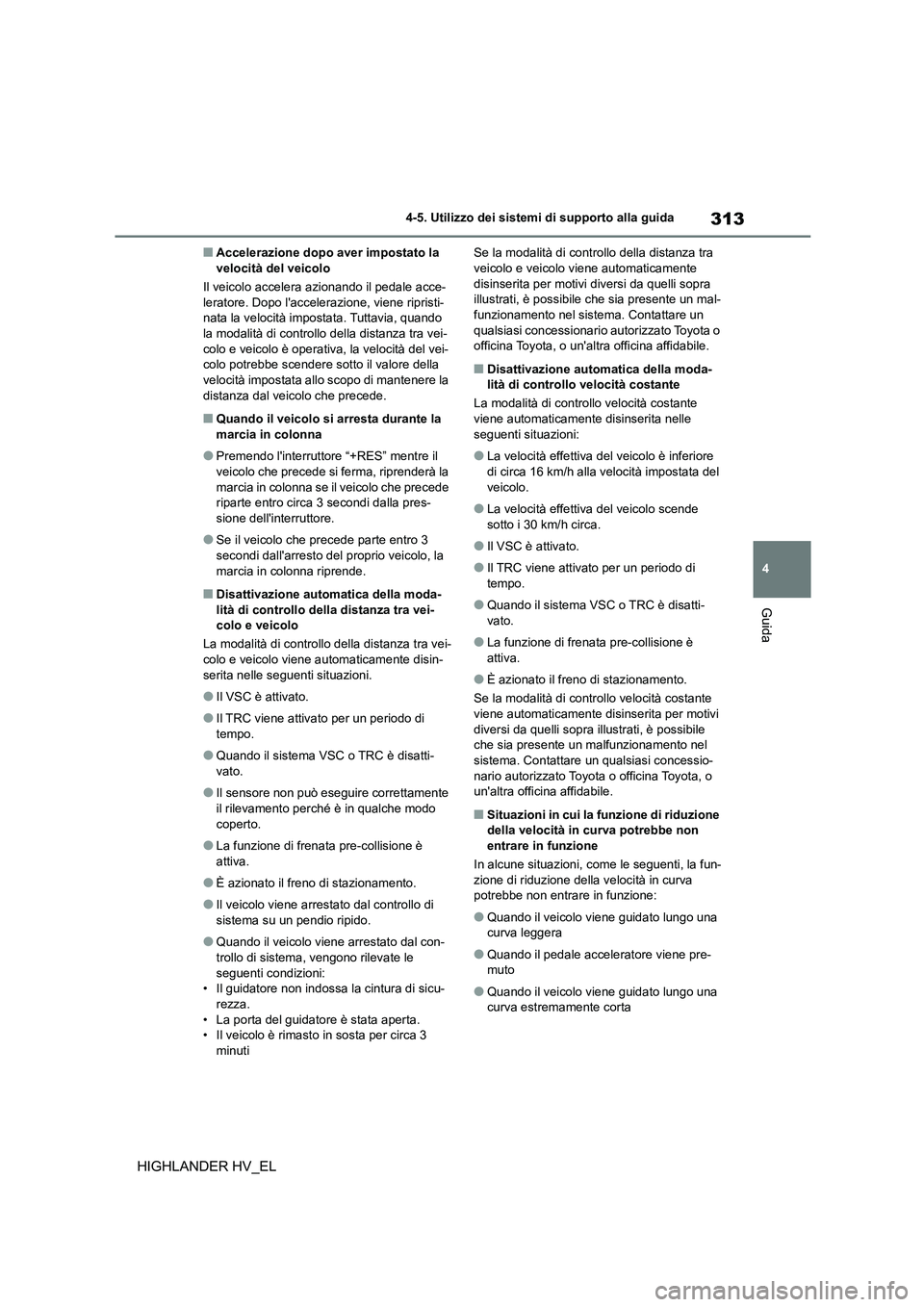 TOYOTA HIGHLANDER 2020  Manuale duso (in Italian) 313
4 
4-5. Utilizzo dei sistemi di supporto alla guida
Guida
HIGHLANDER HV_EL
■Accelerazione dopo aver impostato la  velocità del veicolo 
Il veicolo accelera  azionando il pedale acce- 
leratore.