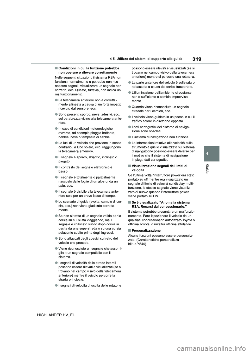 TOYOTA HIGHLANDER 2020  Manuale duso (in Italian) 319
4 
4-5. Utilizzo dei sistemi di supporto alla guida
Guida
HIGHLANDER HV_EL
■Condizioni in cui la  funzione potrebbe  non operare o rilevare correttamente 
Nelle seguenti situazioni , il sistema 