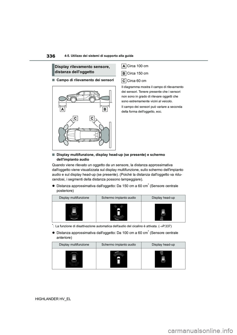TOYOTA HIGHLANDER 2020 Manuale duso (in Italian) 3364-5. Utilizzo dei sistemi di supporto alla guida
HIGHLANDER HV_EL
■Campo di rilevamento dei sensori
Circa 100 cm
Circa 150 cm
Circa 60 cm
Il diagramma mostra il campo di rilevamento
dei sens TOYOTA HIGHLANDER 2020 Manuale duso (in Italian) 3364-5. Utilizzo dei sistemi di supporto alla guida
HIGHLANDER HV_EL
■Campo di rilevamento dei sensori
Circa 100 cm
Circa 150 cm
Circa 60 cm
Il diagramma mostra il campo di rilevamento
dei sens