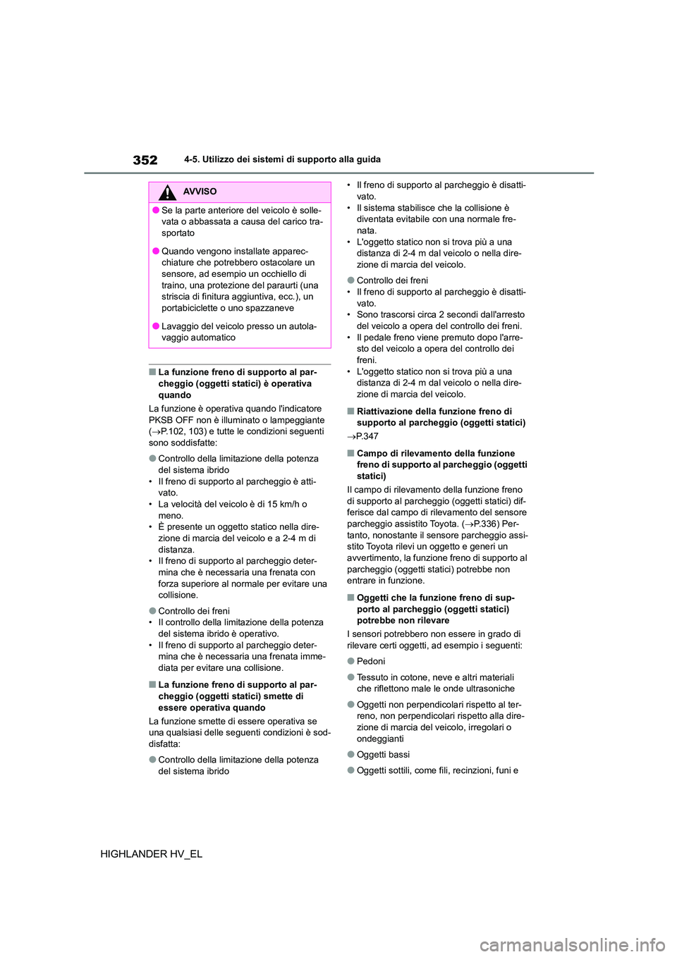 TOYOTA HIGHLANDER 2020  Manuale duso (in Italian) 3524-5. Utilizzo dei sistemi di supporto alla guida
HIGHLANDER HV_EL
■La funzione freno di supporto al par- 
cheggio (oggetti statici) è operativa 
quando 
La funzione è operativa quando lindicat