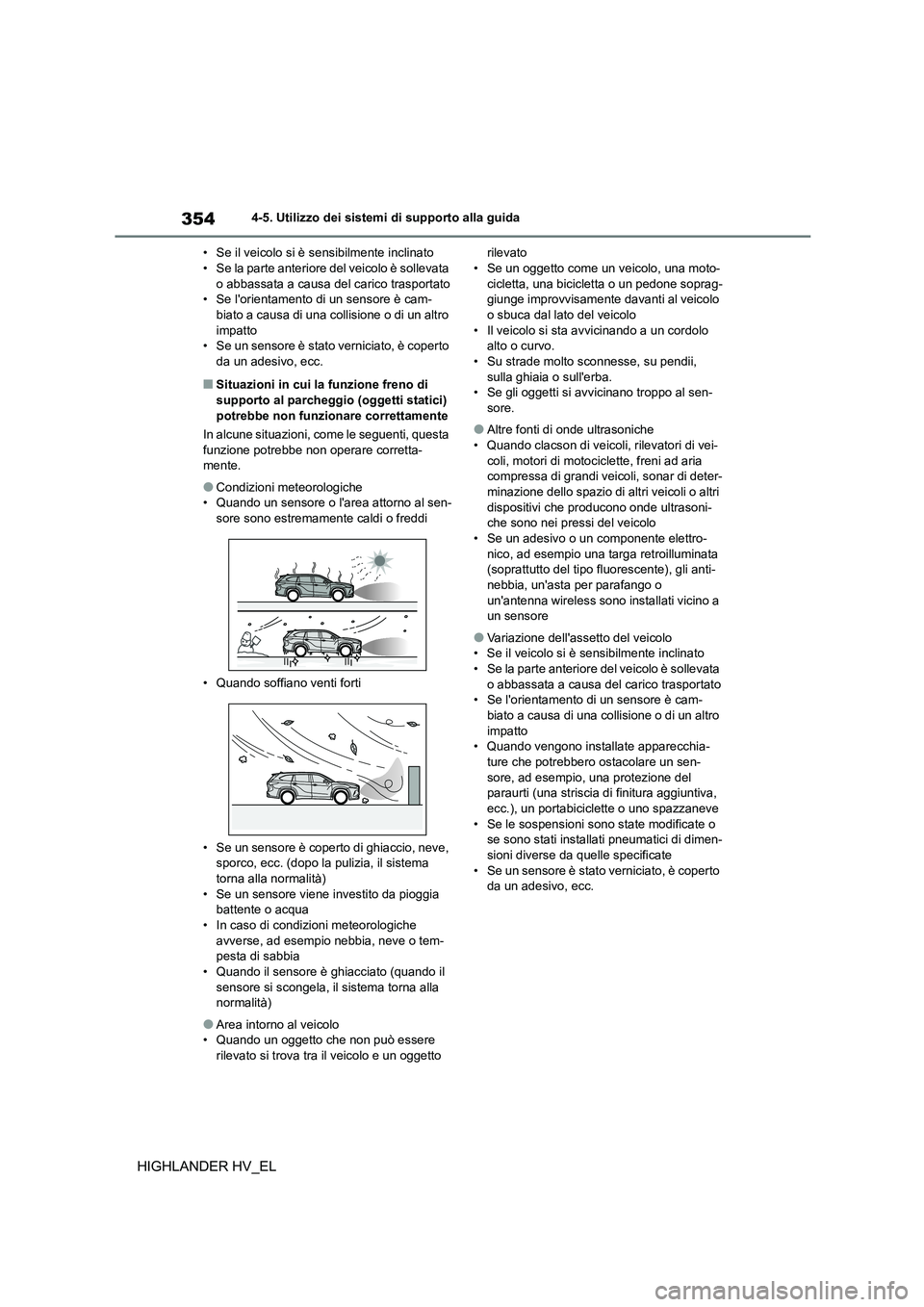 TOYOTA HIGHLANDER 2020  Manuale duso (in Italian) 3544-5. Utilizzo dei sistemi di supporto alla guida
HIGHLANDER HV_EL
• Se il veicolo si è sensibilmente inclinato • Se la parte anteriore del veicolo è sollevata  
o abbassata a causa del carico