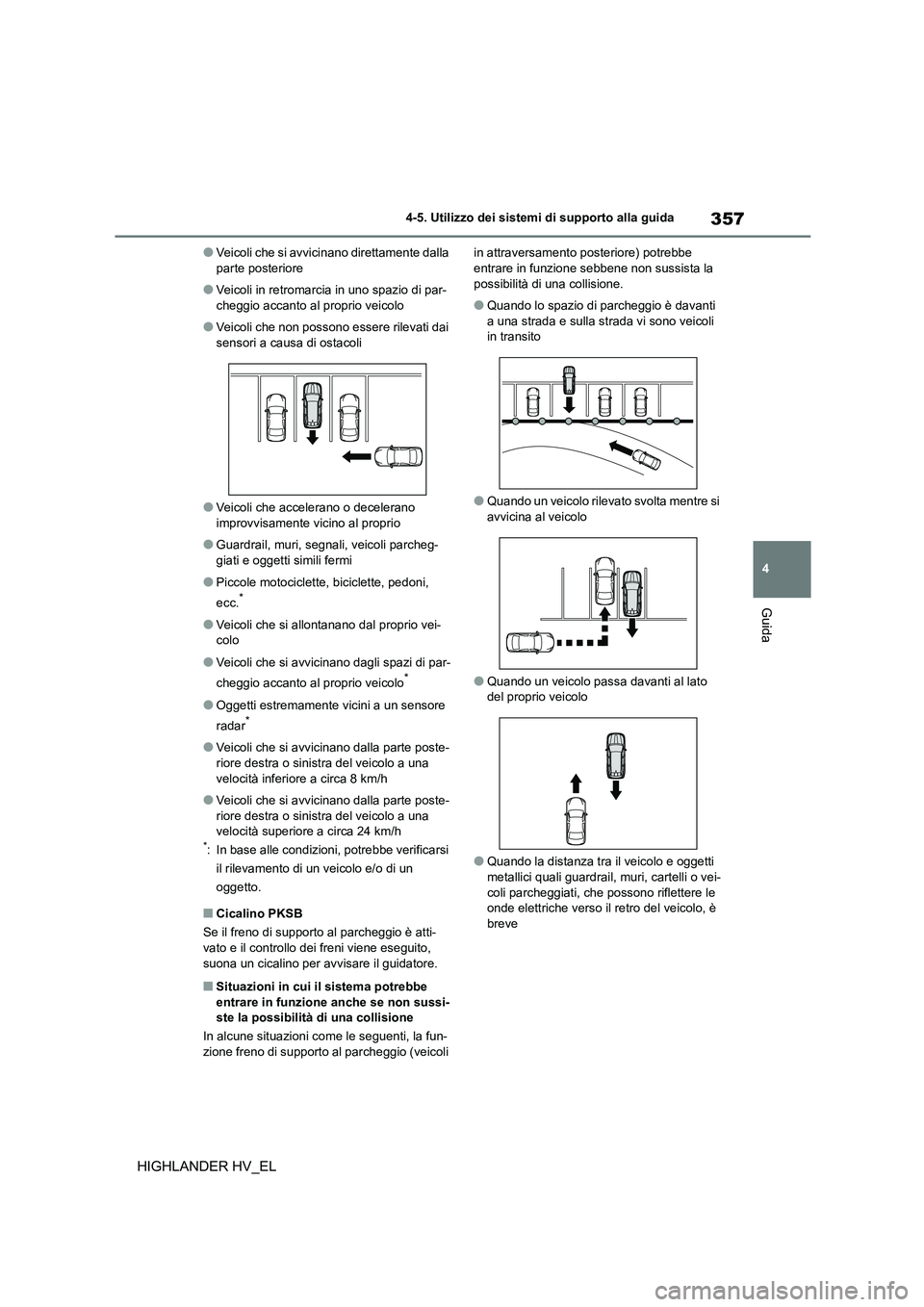 TOYOTA HIGHLANDER 2020  Manuale duso (in Italian) 357
4 
4-5. Utilizzo dei sistemi di supporto alla guida
Guida
HIGHLANDER HV_EL
●Veicoli che si avvicinano direttamente dalla  parte posteriore
●Veicoli in retromarcia in uno spazio di par-cheggio 