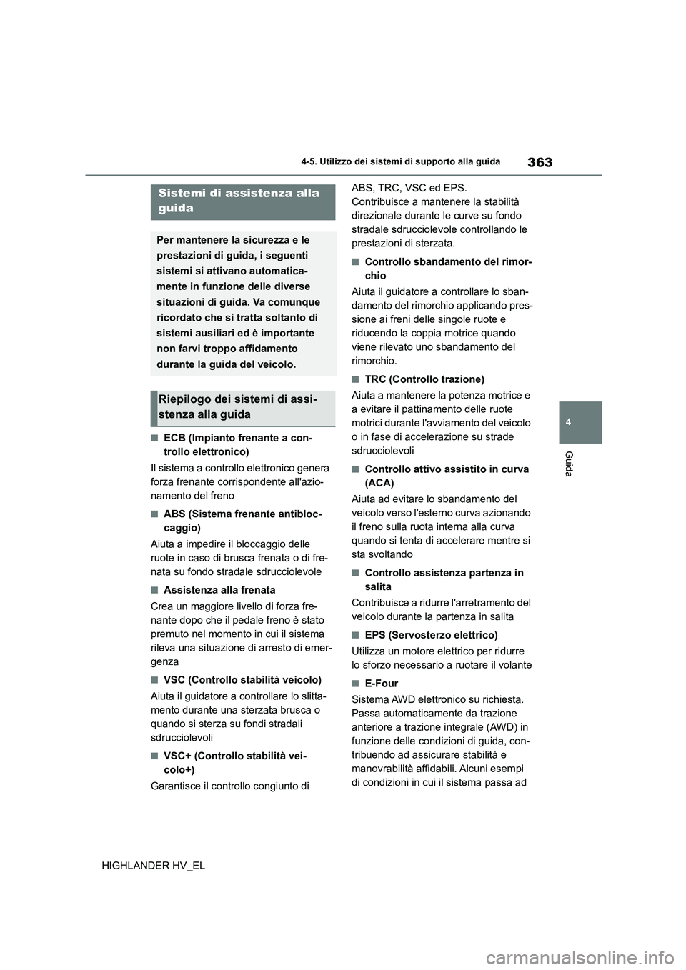 TOYOTA HIGHLANDER 2020 Manuale duso (in Italian) 363
4
4-5. Utilizzo dei sistemi di supporto alla guida
Guida
HIGHLANDER HV_EL
■ECB (Impianto frenante a con-
trollo elettronico)
Il sistema a controllo elettronico genera
forza frenante corrisp TOYOTA HIGHLANDER 2020 Manuale duso (in Italian) 363
4
4-5. Utilizzo dei sistemi di supporto alla guida
Guida
HIGHLANDER HV_EL
■ECB (Impianto frenante a con-
trollo elettronico)
Il sistema a controllo elettronico genera
forza frenante corrisp