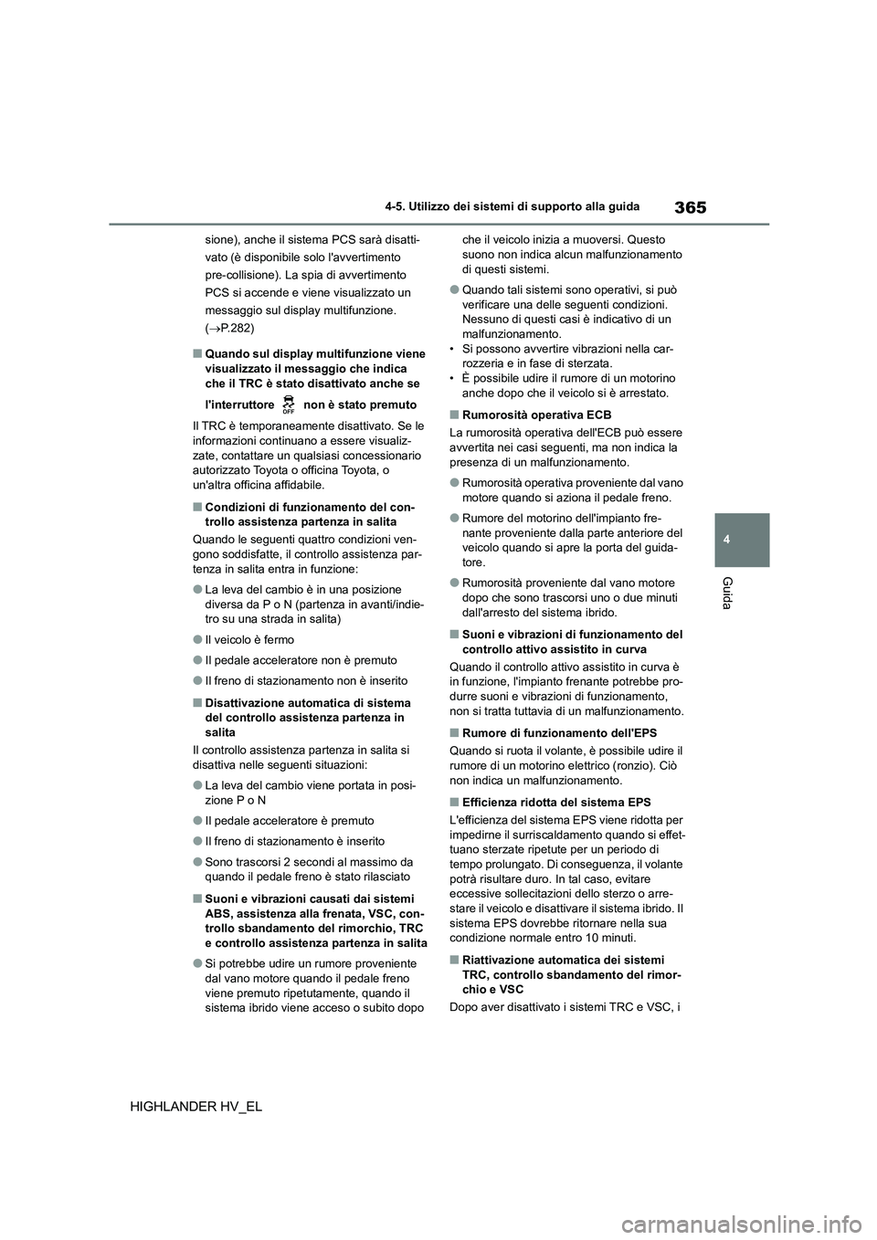 TOYOTA HIGHLANDER 2020 Manuale duso (in Italian) 365
4
4-5. Utilizzo dei sistemi di supporto alla guida
Guida
HIGHLANDER HV_EL
sione), anche il sistema PCS sarà disatti-
vato (è disponibile solo lavvertimento
pre-collisione). La spia di avvert TOYOTA HIGHLANDER 2020 Manuale duso (in Italian) 365
4
4-5. Utilizzo dei sistemi di supporto alla guida
Guida
HIGHLANDER HV_EL
sione), anche il sistema PCS sarà disatti-
vato (è disponibile solo lavvertimento
pre-collisione). La spia di avvert