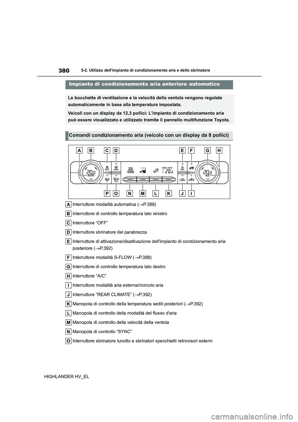 TOYOTA HIGHLANDER 2020  Manuale duso (in Italian) 3805-2. Utilizzo dellimpianto di condizionamento aria e dello sbrinatore
HIGHLANDER HV_EL
5-2.Utilizzo dellimpianto di condizionamento aria e dello sbrinatore
Interruttore modalità automatica (P