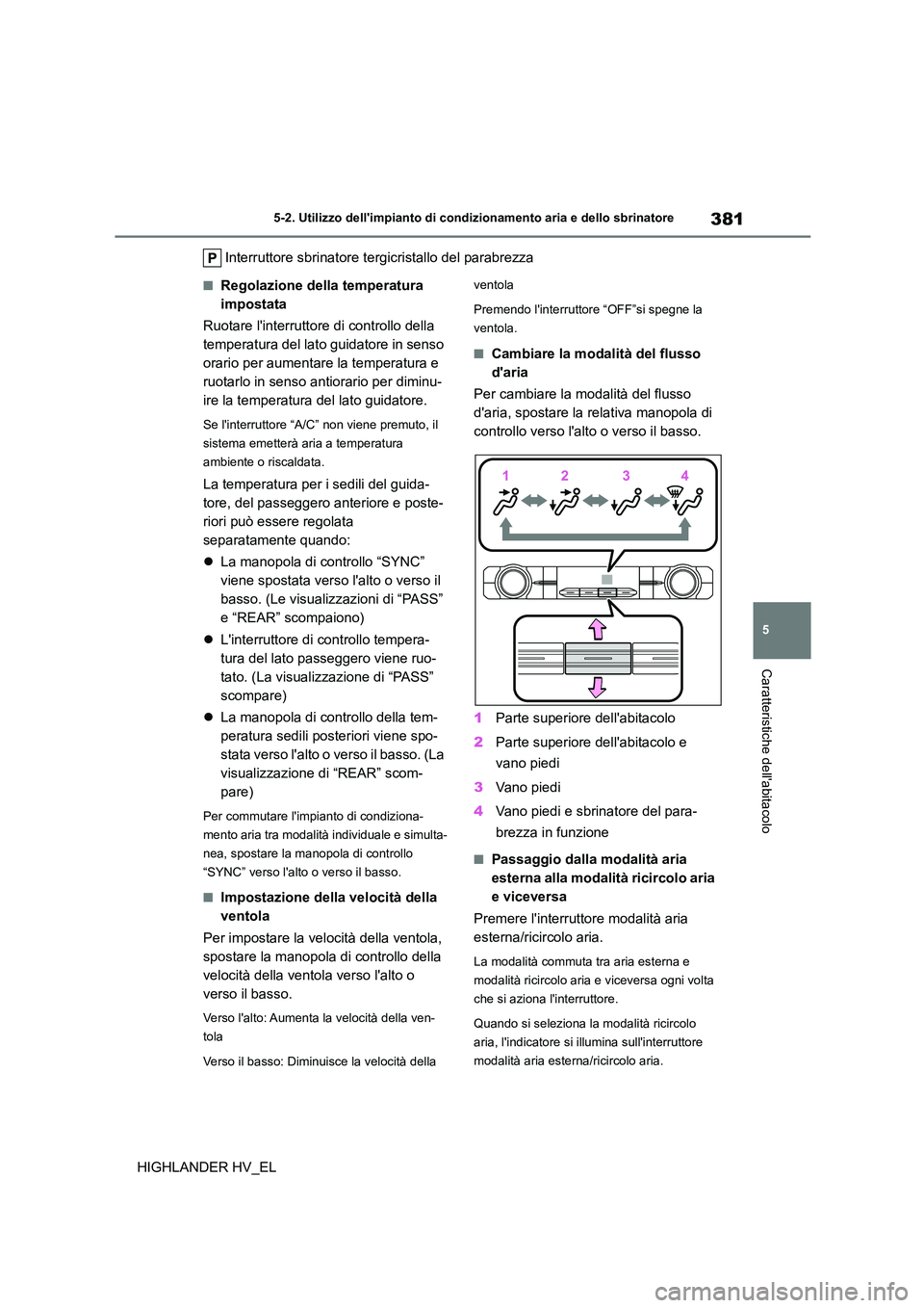 TOYOTA HIGHLANDER 2020  Manuale duso (in Italian) 381
5 
5-2. Utilizzo dellimpianto di cond izionamento aria e dello sbrinatore
Caratteristiche dellabitacolo
HIGHLANDER HV_EL 
Interruttore sbrinatore te rgicristallo del parabrezza
■Regolazione de