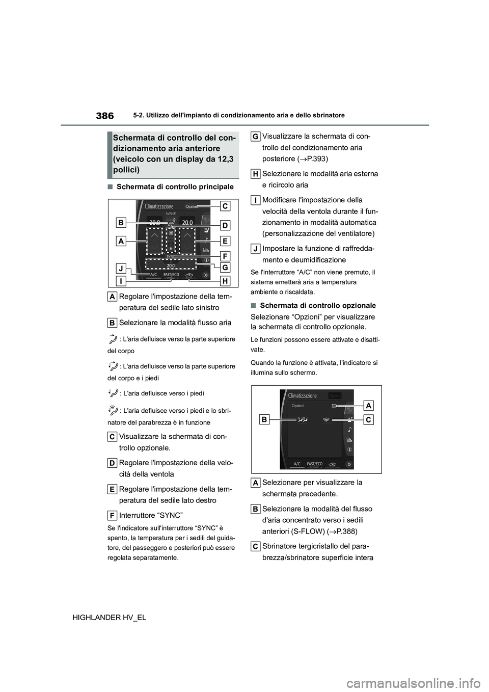 TOYOTA HIGHLANDER 2020  Manuale duso (in Italian) 3865-2. Utilizzo dellimpianto di condizionamento aria e dello sbrinatore
HIGHLANDER HV_EL
■Schermata di controllo principale 
Regolare limpostazione della tem- 
peratura del sedile lato sinistro 
