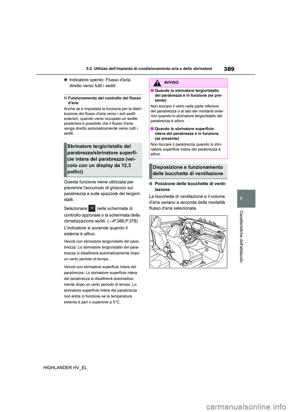 TOYOTA HIGHLANDER 2020  Manuale duso (in Italian) 389
5 
5-2. Utilizzo dellimpianto di cond izionamento aria e dello sbrinatore
Caratteristiche dellabitacolo
HIGHLANDER HV_EL 
 Indicatore spento: Flusso daria  
diretto verso tutti i sedili
■F