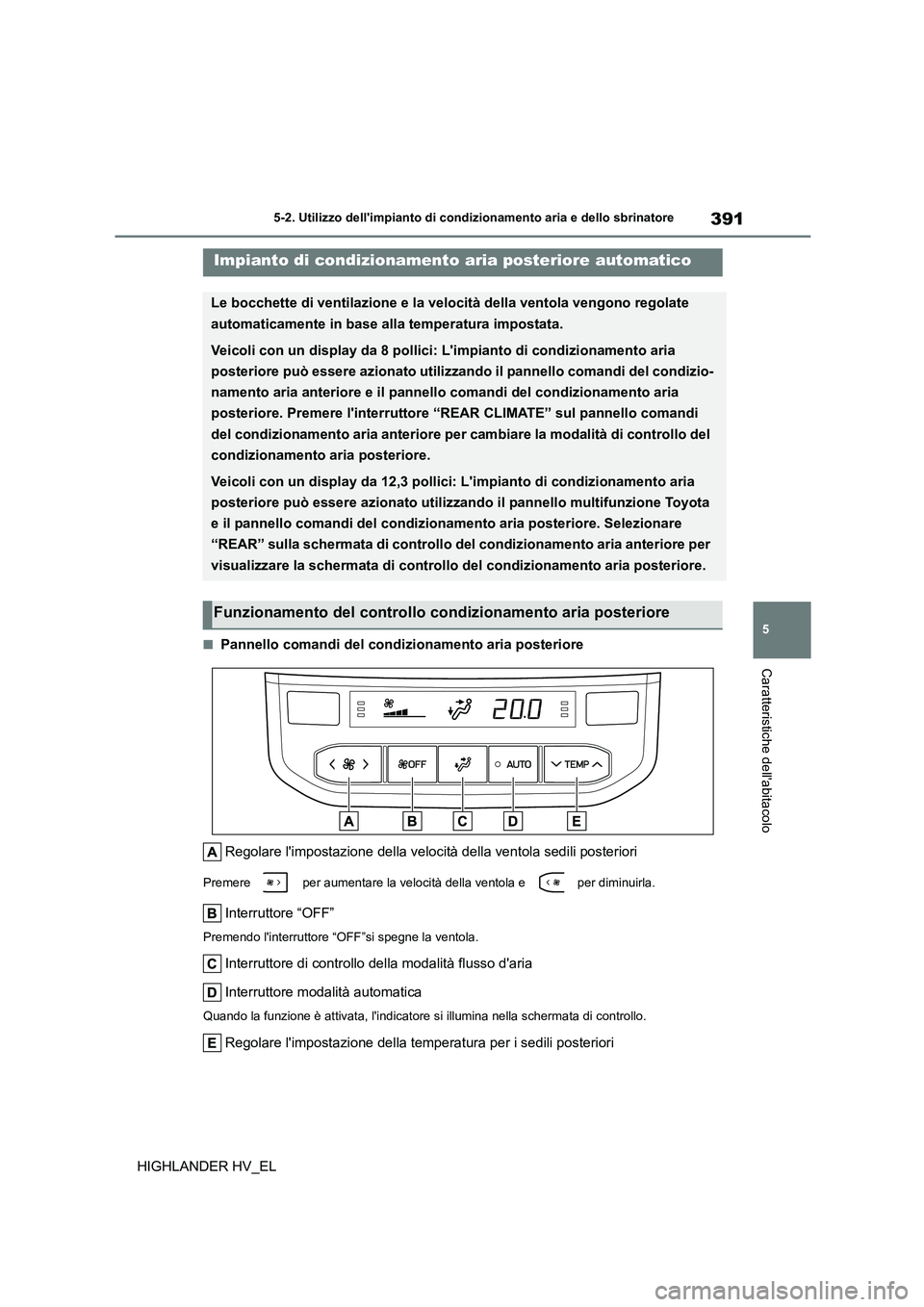 TOYOTA HIGHLANDER 2020  Manuale duso (in Italian) 391
5 
5-2. Utilizzo dellimpianto di cond izionamento aria e dello sbrinatore
Caratteristiche dellabitacolo
HIGHLANDER HV_EL
■Pannello comandi del condizionamento aria posteriore 
Regolare limpos