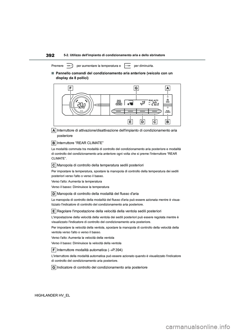 TOYOTA HIGHLANDER 2020  Manuale duso (in Italian) 3925-2. Utilizzo dellimpianto di condizionamento aria e dello sbrinatore
HIGHLANDER HV_EL
Premere   per aumentare la temperatura e   per diminuirla.
■Pannello comandi del condizionamento aria anter