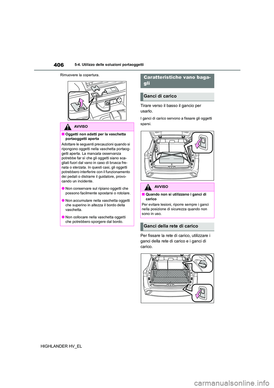 TOYOTA HIGHLANDER 2020  Manuale duso (in Italian) 4065-4. Utilizzo delle soluzioni portaoggetti
HIGHLANDER HV_EL
Rimuovere la copertura.
Tirare verso il basso il gancio per  
usarlo.
I ganci di carico servono a fissare gli oggetti  
sparsi.
Per fissa