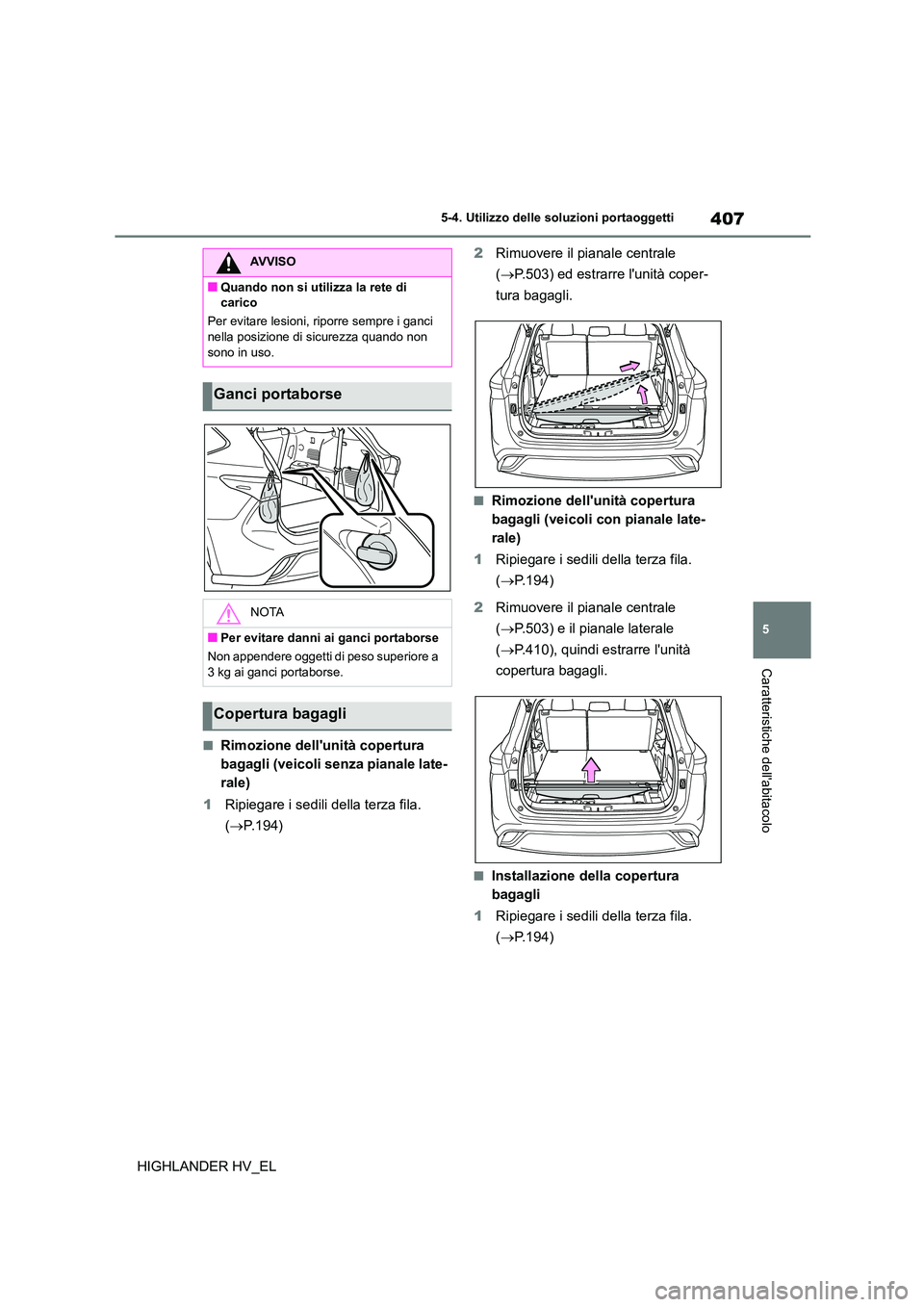 TOYOTA HIGHLANDER 2020  Manuale duso (in Italian) 407
5 
5-4. Utilizzo delle so luzioni portaoggetti
Caratteristiche dellabitacolo
HIGHLANDER HV_EL
■Rimozione dellunità copertura  
bagagli (veicoli senza pianale late-
rale) 
1 Ripiegare i sedili