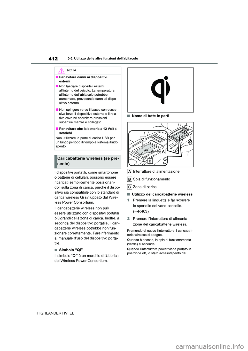 TOYOTA HIGHLANDER 2020  Manuale duso (in Italian) 4125-5. Utilizzo delle altre funzioni dellabitacolo
HIGHLANDER HV_EL 
I dispositivi portatili, come smartphone  
o batterie di cellulari, possono essere 
ricaricati semplicemente posizionan-
doli sul